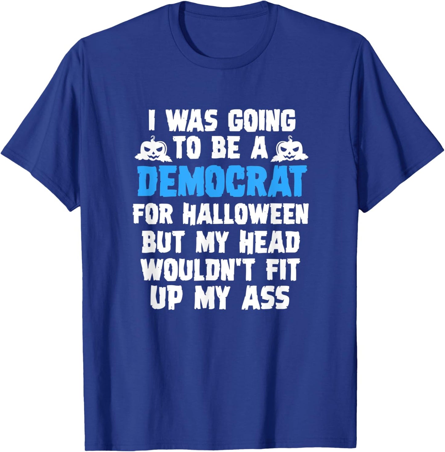 I Was Going To Be A Democrat For Halloween Funny Gift T-Shirt - T-Shirt | Royal