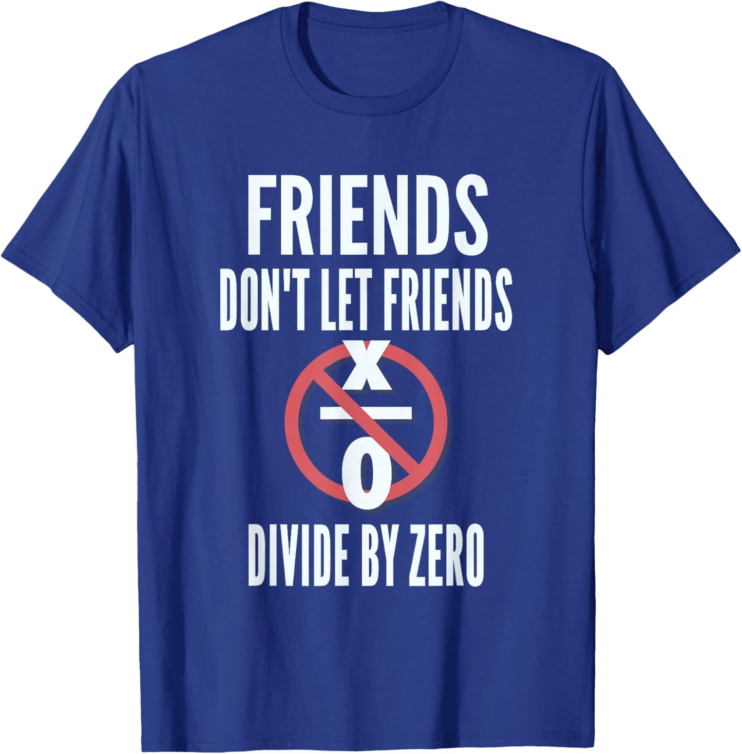 Friends Don't Let Friends Divide By Zero T-Shirt - T-Shirt | Royal