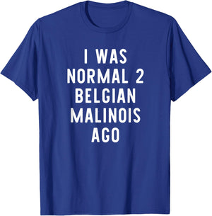I Was Normal 2 Belgian Malinois Ago Funny Dog Lover Gift T-Shirt - T-Shirt | Royal