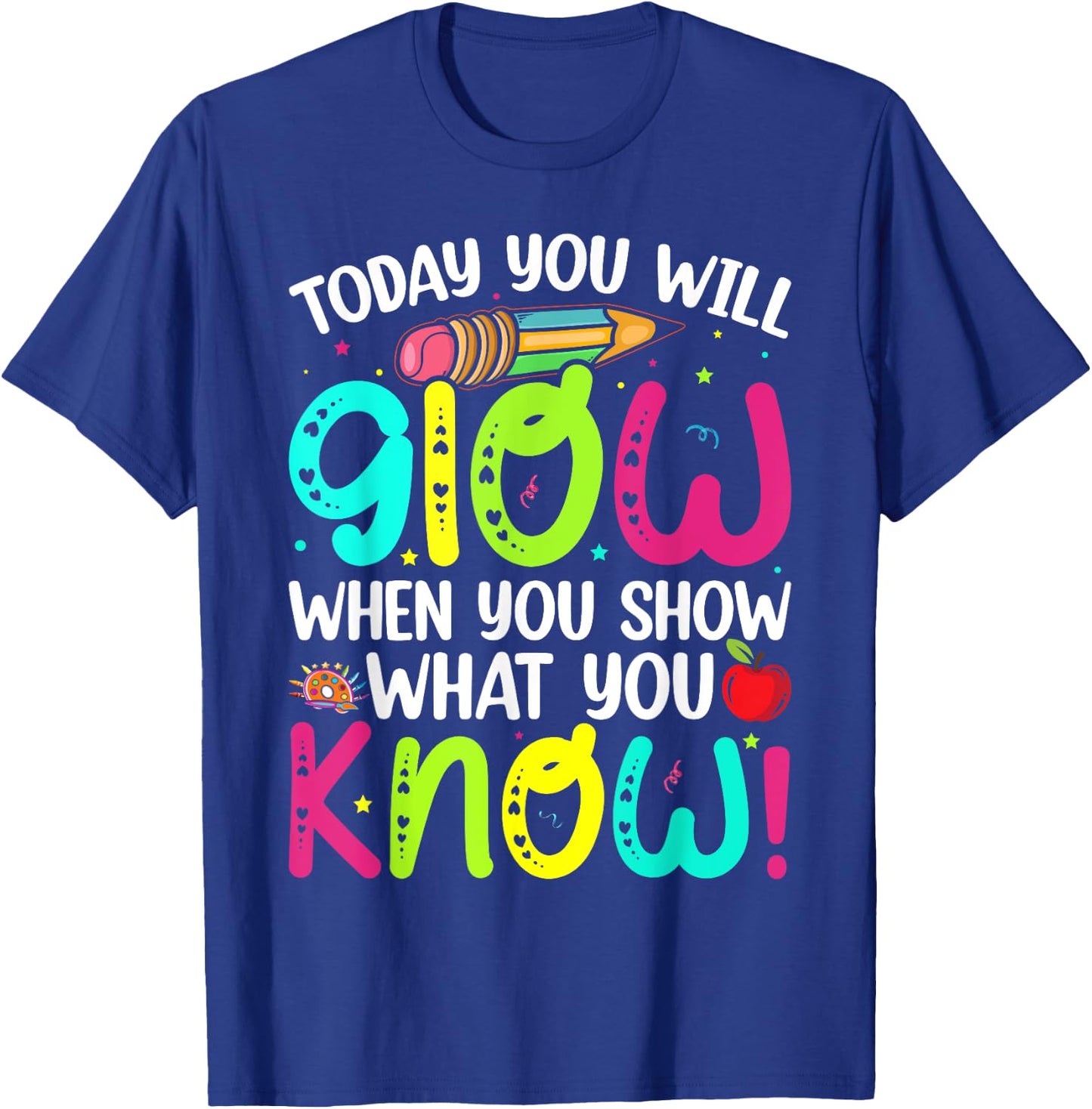 Today You Will Glow When You Show What You Know Teachers Day T-Shirt - T-Shirt | Royal