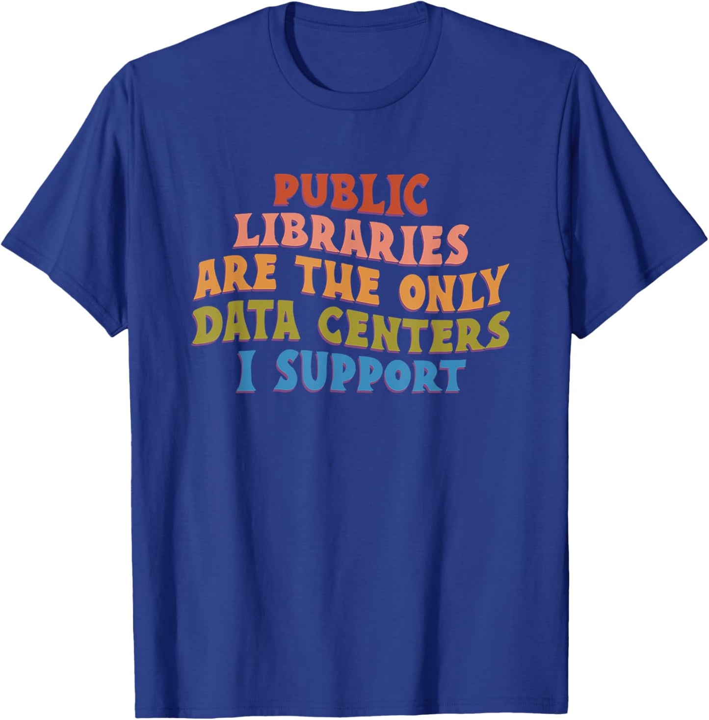 Public Libraries are the only Data Centers i Support T-Shirt - T-Shirt | Royal