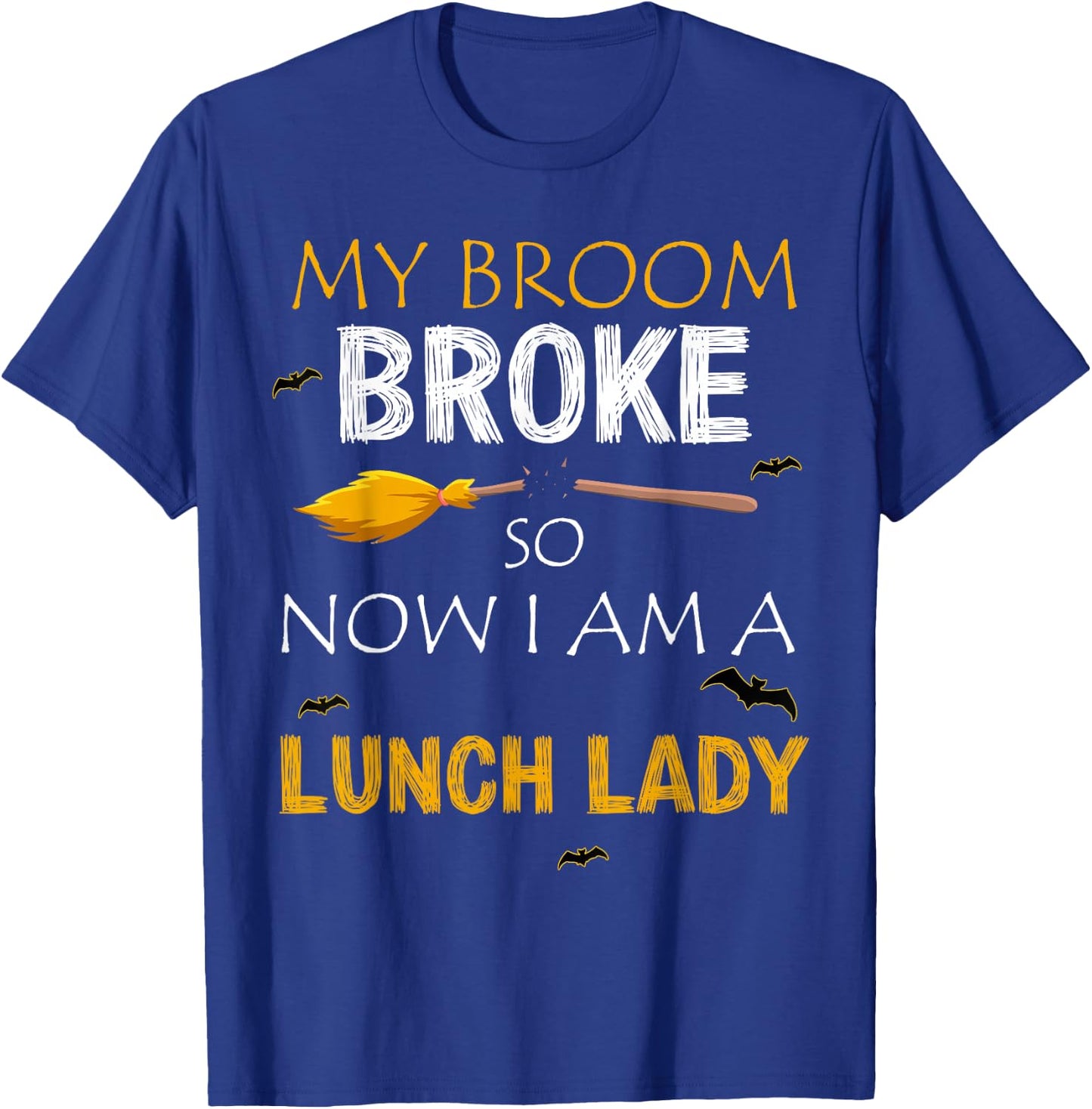 My Broom Broke So Now I am A Lunch lady Halloween T-Shirt - T-Shirt | Royal