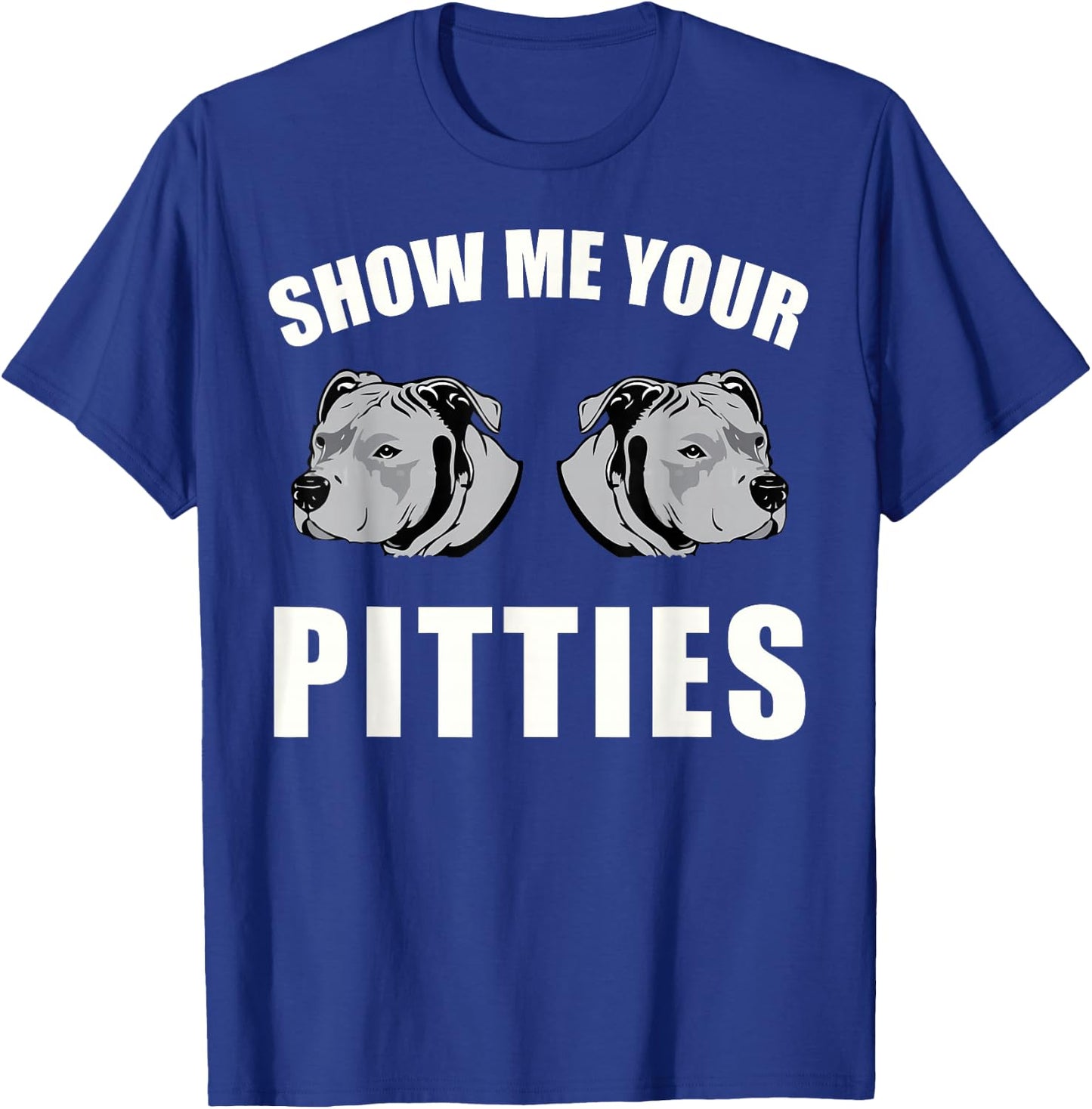 Show Me Your Pitties T-Shirt - T-Shirt | Royal