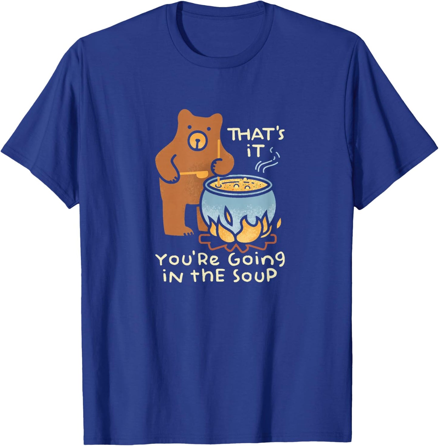 That's It You're Going in The Soup T-Shirt - T-Shirt | Royal