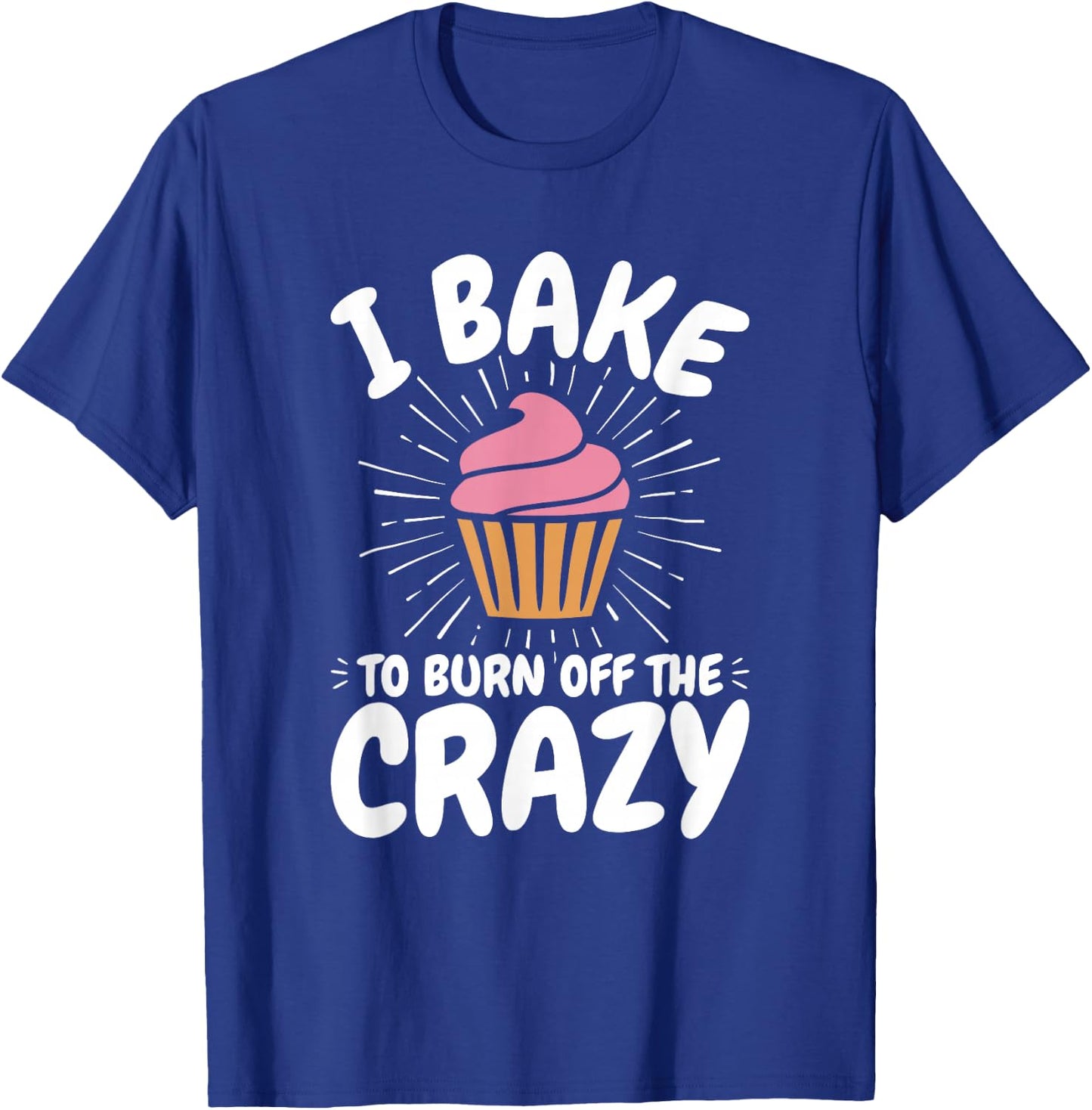 Baking, Baker, Cupcake, Funny, I Bake to Burn off the Crazy T-Shirt - T-Shirt | Royal