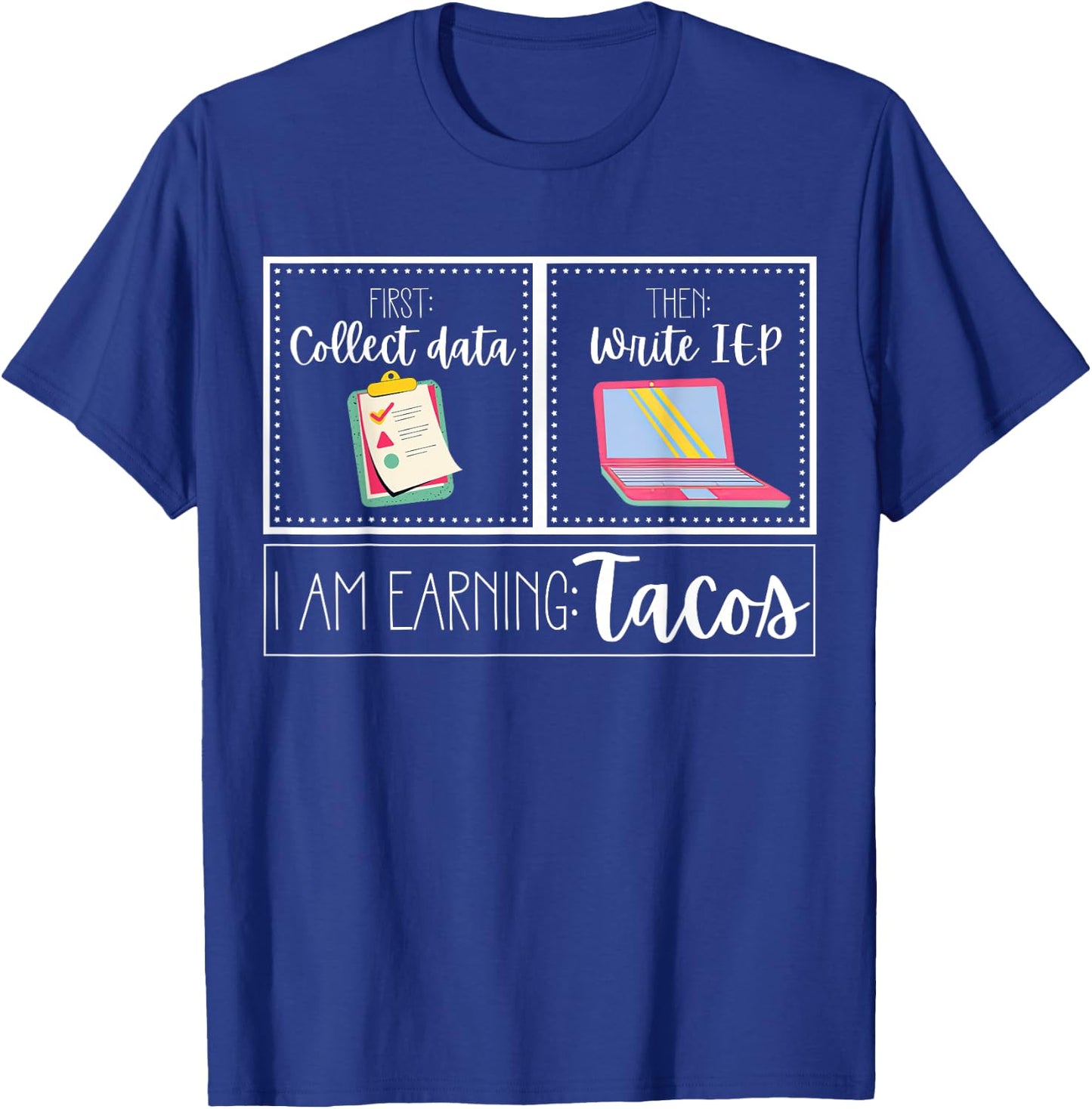 First Collect Data Then Write IEP I Am Earning A Tacos SPED T-Shirt - T-Shirt | Royal