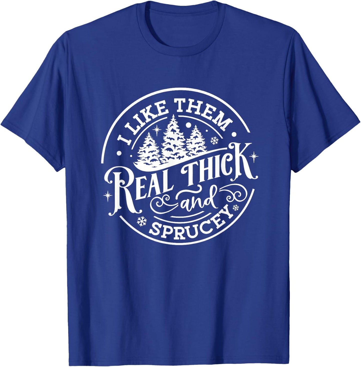 I Like Them Real Thick & Sprucey Funny Christmas Tree T-Shirt - T-Shirt | Royal