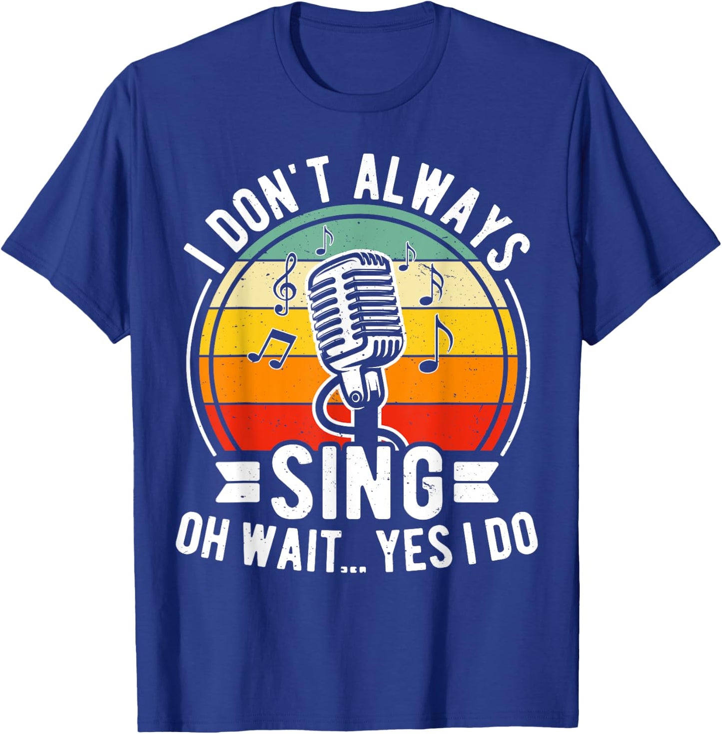 I Don't Always Sing Oh Wait Yes I Do - Funny Musical Theater T-Shirt - T-Shirt | Royal