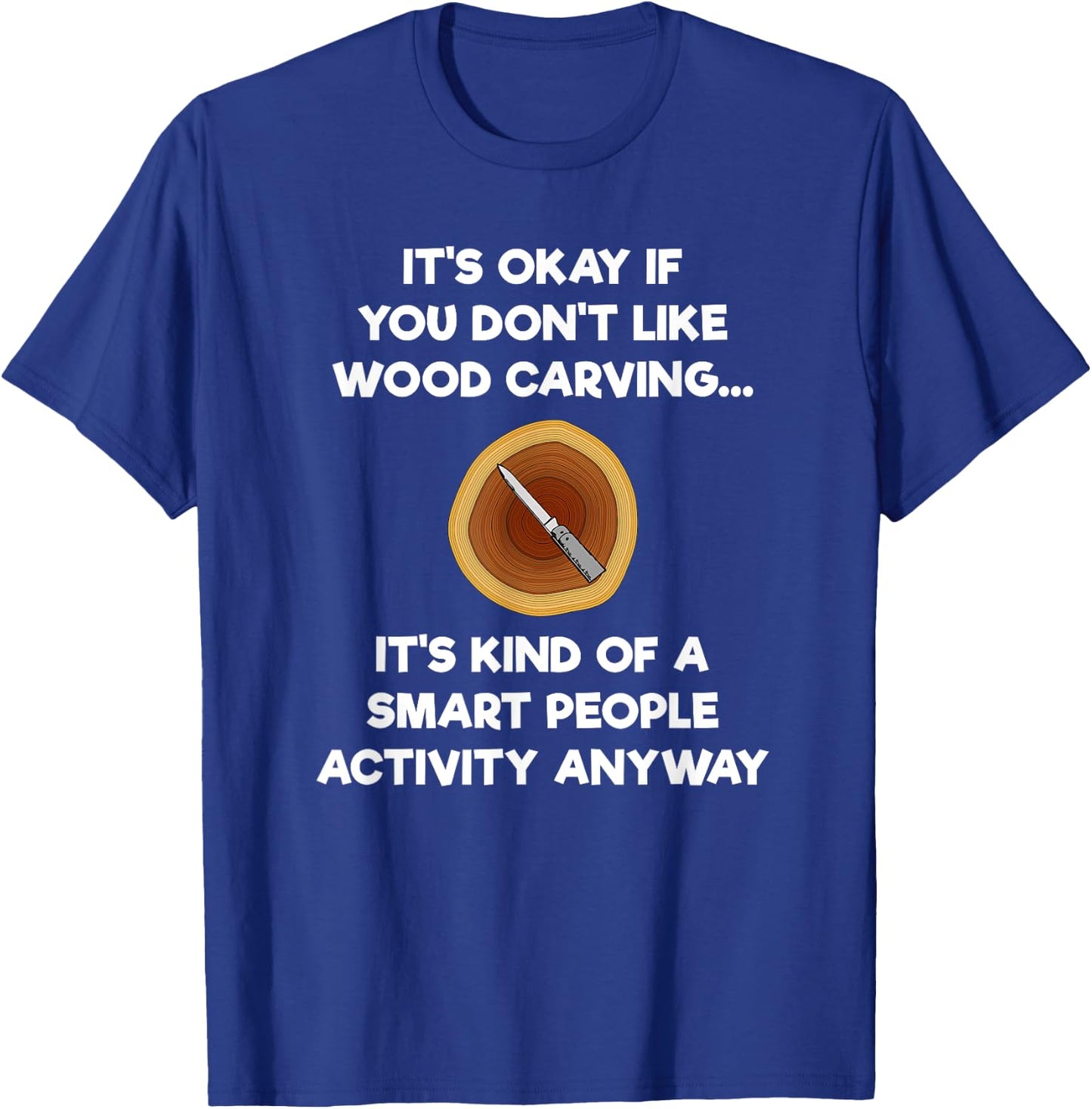 Wood Carving Funny Shirt Gift- Carver Smart T-Shirt - T-Shirt | Royal
