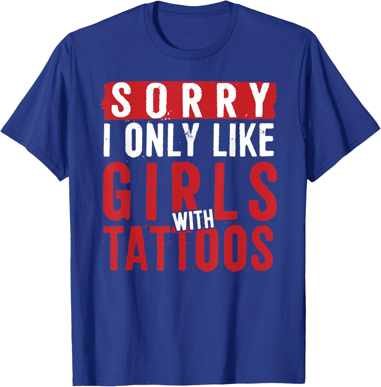 Sorry I Only Like Girls With Tattoos Funny Tattoo T-Shirt - T-Shirt | Royal