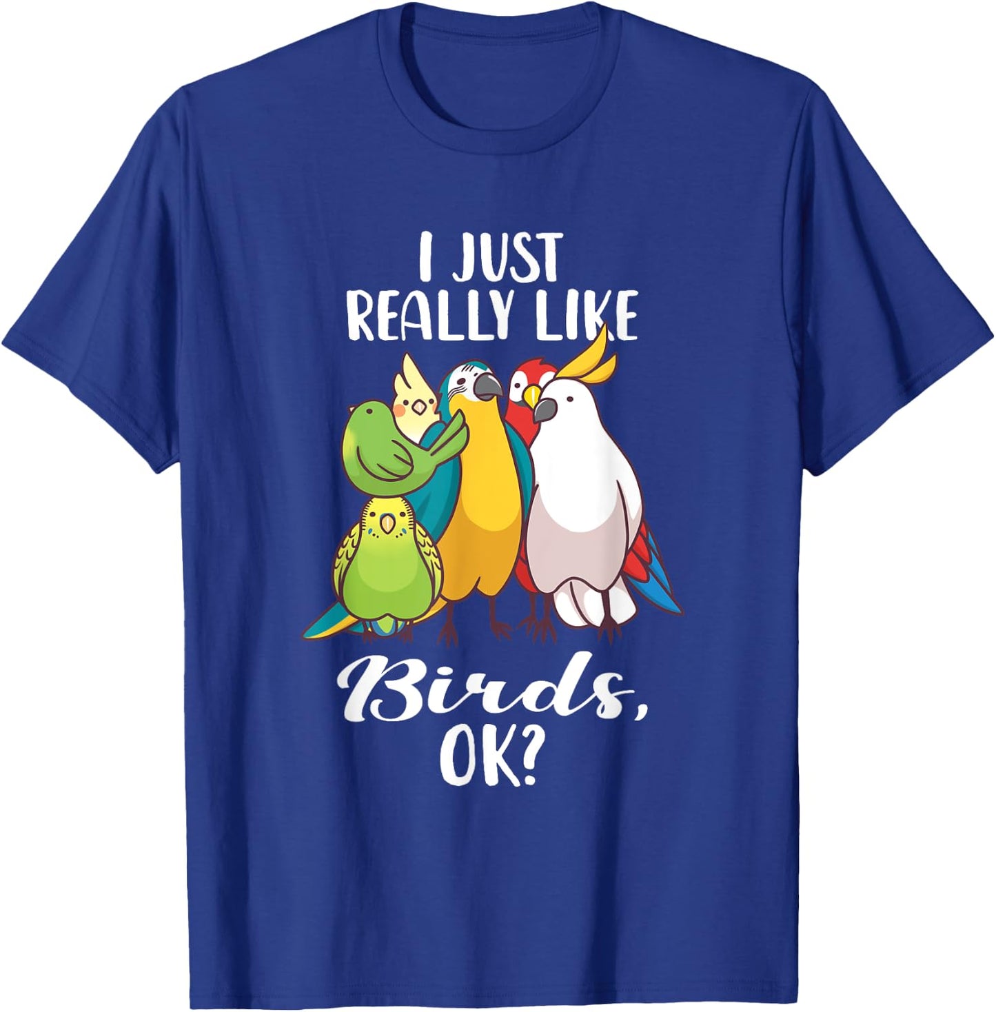I Just Really Like Birds Parrot Cockatoo Budgerigar T Shirt T-Shirt - T-Shirt | Royal