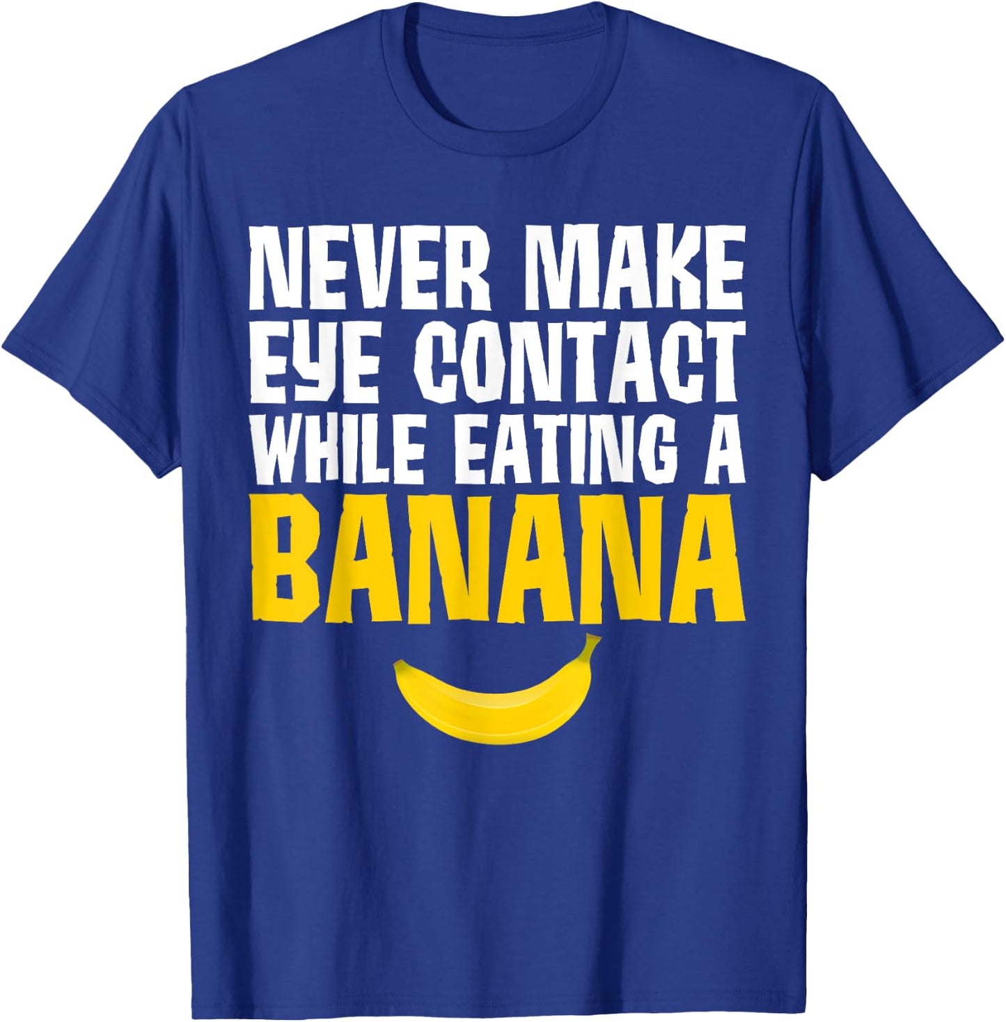 Never Make Eye Contact While Eating A Banana Funny T-Shirt - T-Shirt | Royal