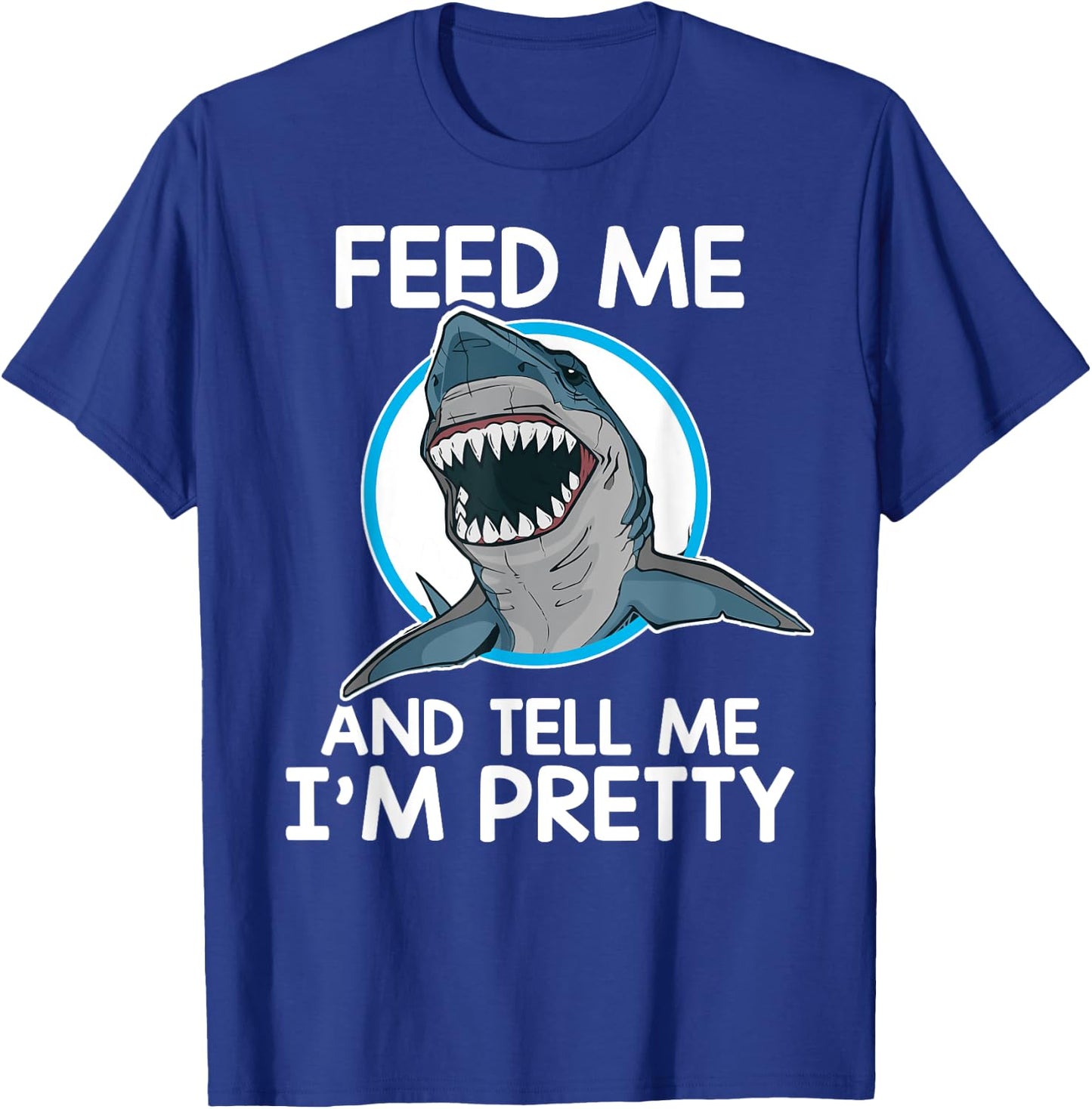 Feed Me And Tell Me I'm Pretty - Shark T-Shirt - T-Shirt | Royal