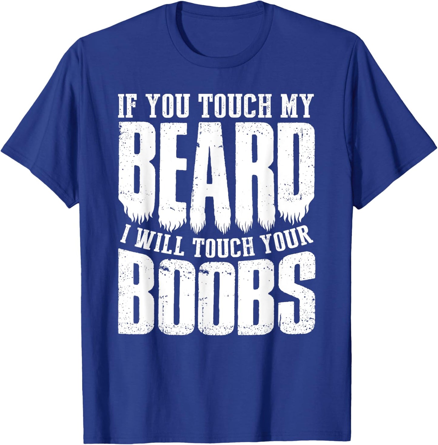 If You Touch My Beard I Will Touch Your Boobs Funny Shirt T-Shirt - T-Shirt | Royal