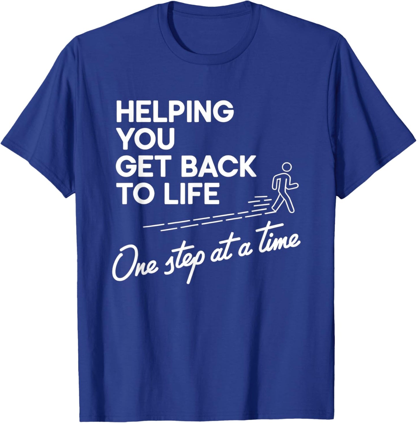Helping You Get Back To Life One Step At A Time T-Shirt - T-Shirt | Royal