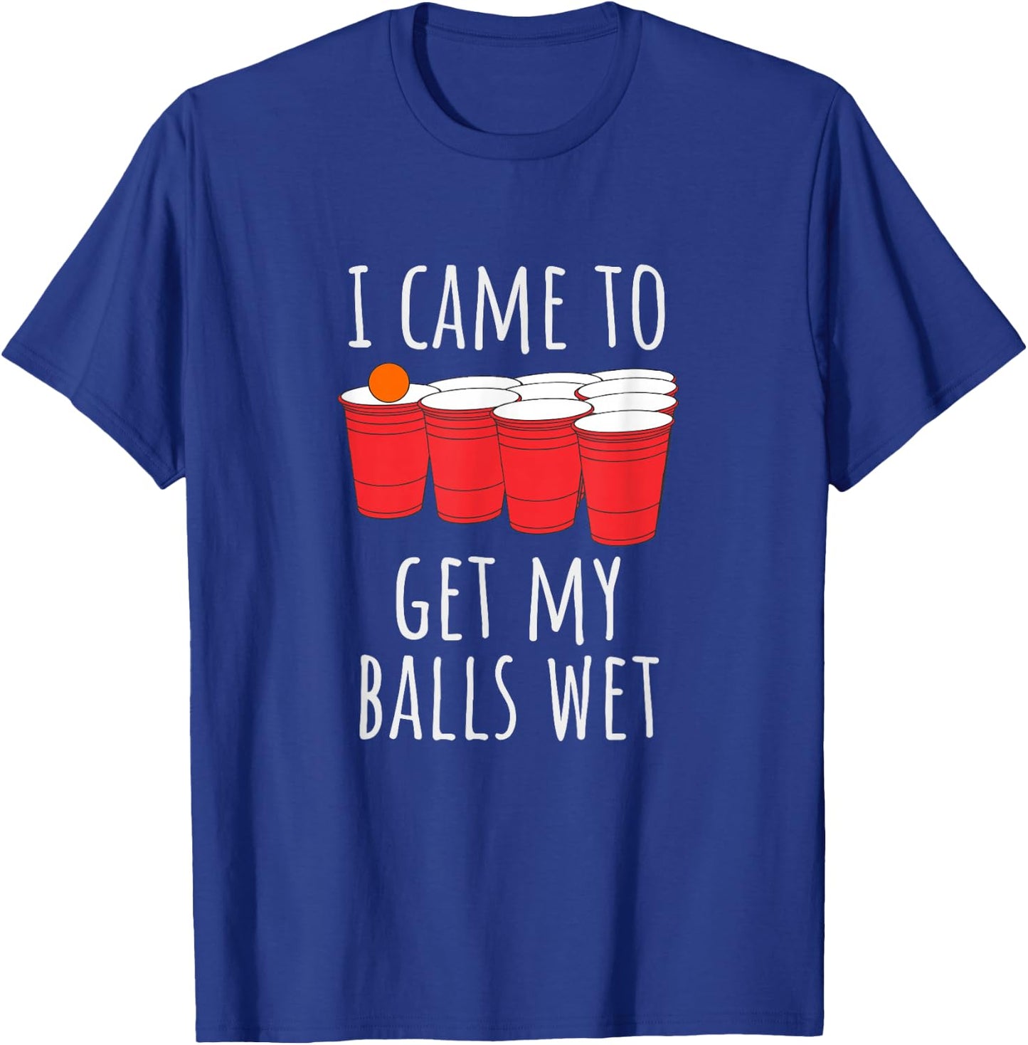 Cool Funny Beer Pong - I Came To Get My Balls Wet T-Shirt - T-Shirt | Royal