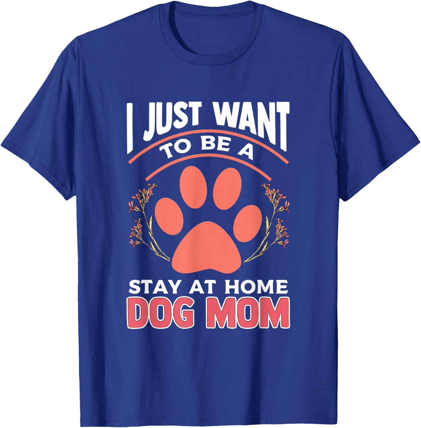 I Just Want to Be a Stay at Home Dog Mom T-Shirt - T-Shirt | Royal