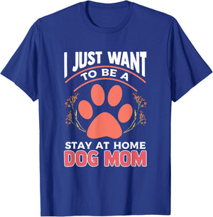 I Just Want to Be a Stay at Home Dog Mom T-Shirt - T-Shirt | Royal