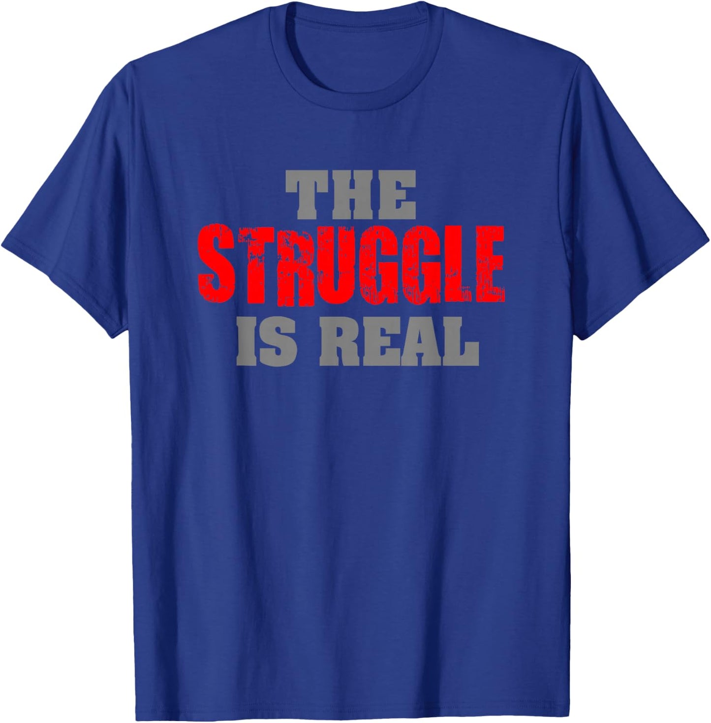 The Struggle Is Real T-Shirt - T-Shirt | Royal