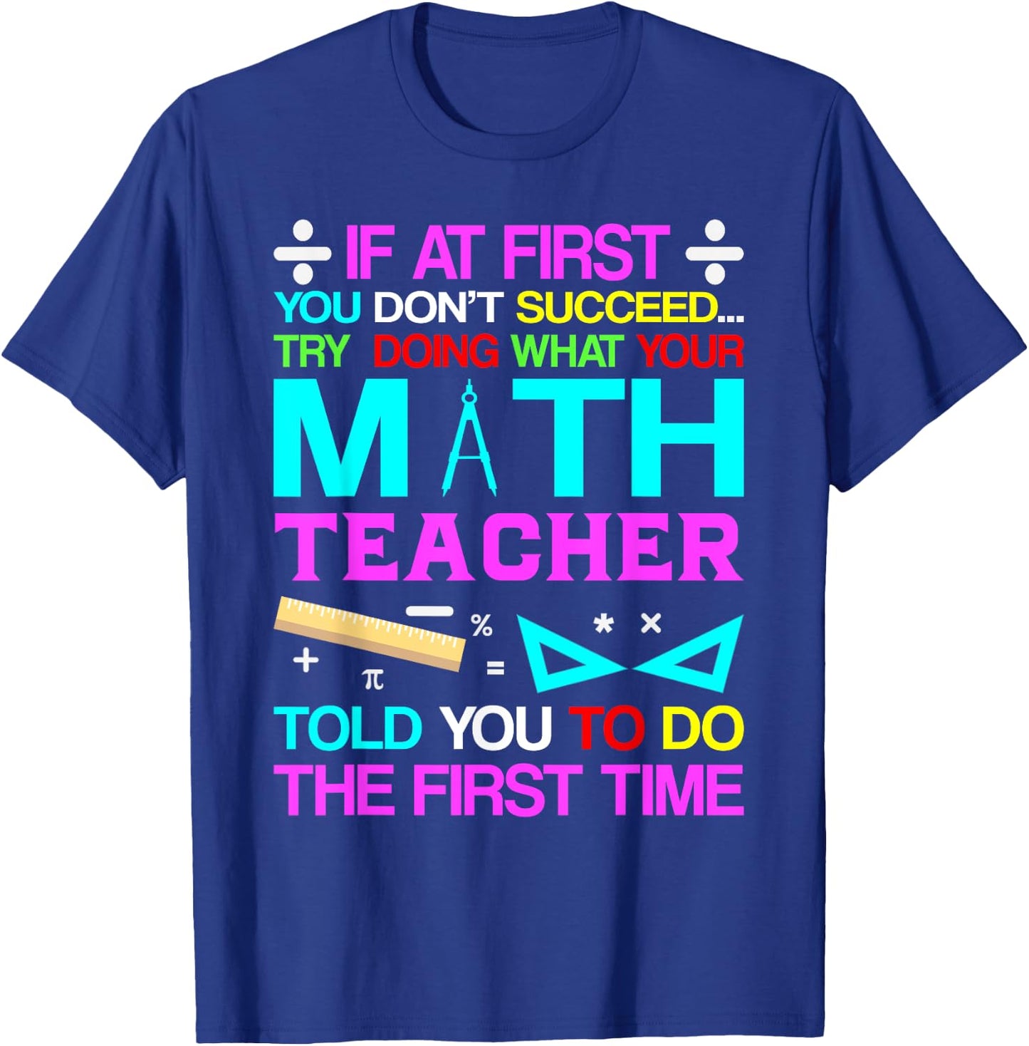 If At First You Don't Succeed Try Doing What Your Math Teach T-Shirt - T-Shirt | Royal