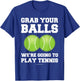 Funny Tennis Shirt Grab Your Balls Were Going To Play Tennis T-Shirt - T-Shirt | Royal