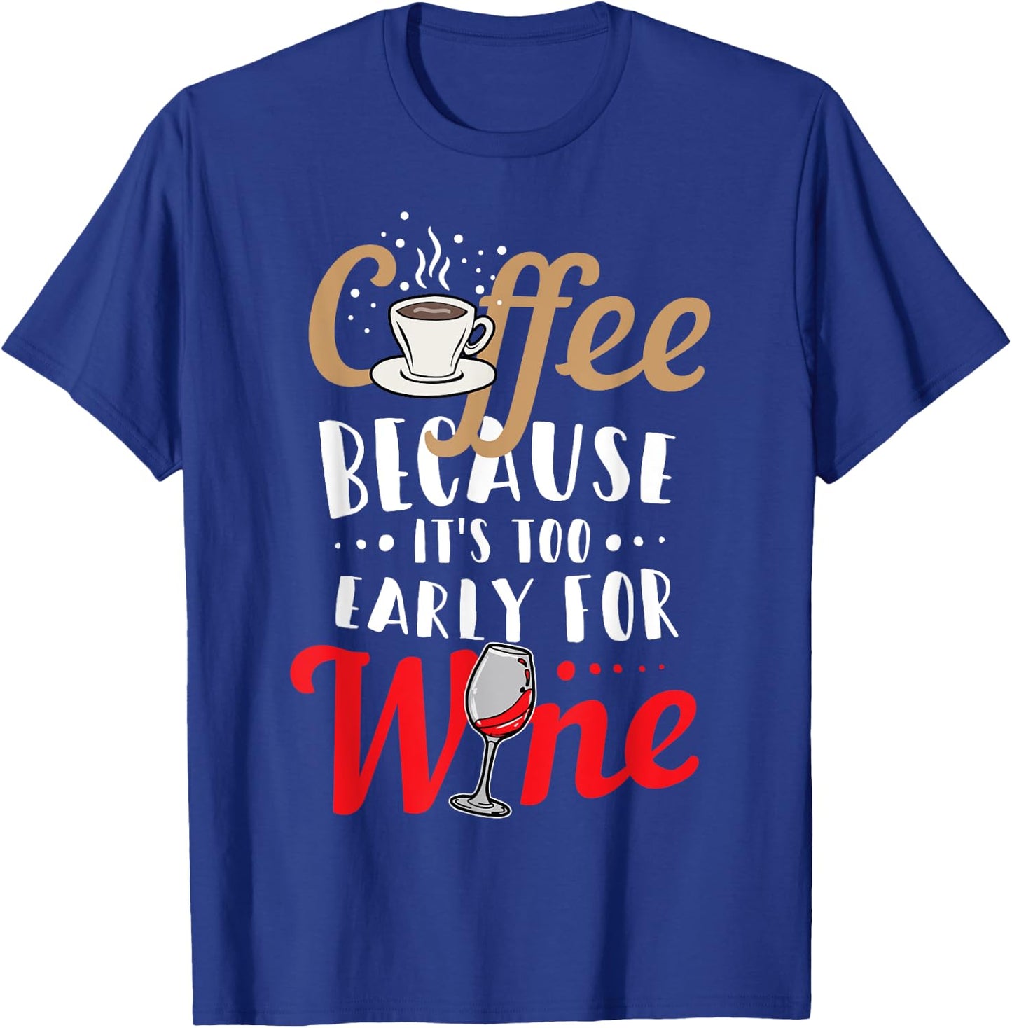 Funny Coffee and Wine Shirt - Coffee: To Early for Wine T-Shirt - T-Shirt | Royal