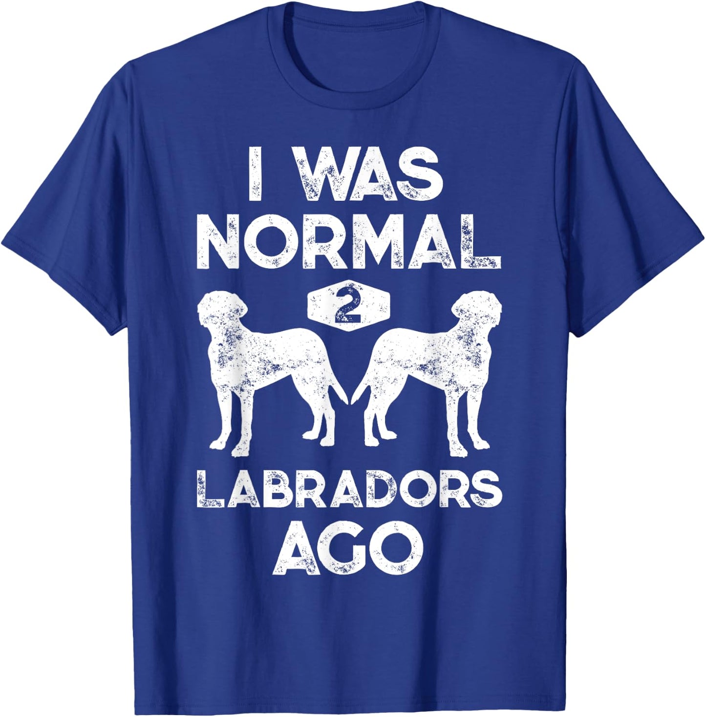 I Was Normal 2 Labradors Ago Funny Dog Lover Gifts Men Women T-Shirt - T-Shirt | Royal