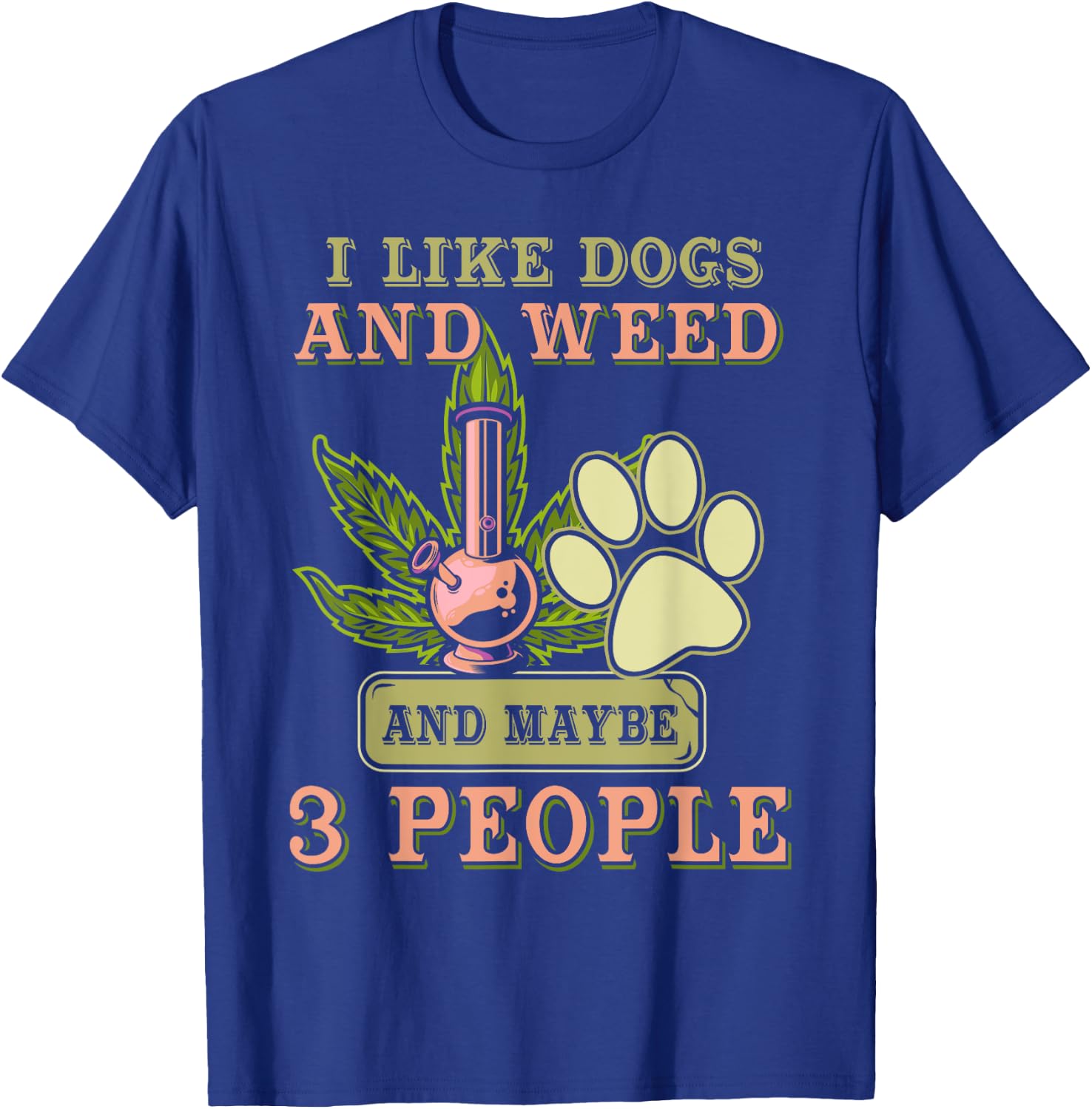 I Like Dogs And Weed And Maybe 3 People T-Shirt - T-Shirt | Royal