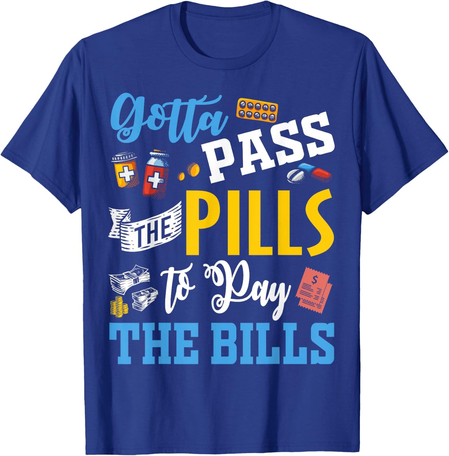 Gotta Pass The Pills To Pay The Bills Funny Nurses T Shirts T-Shirt - T-Shirt | Royal