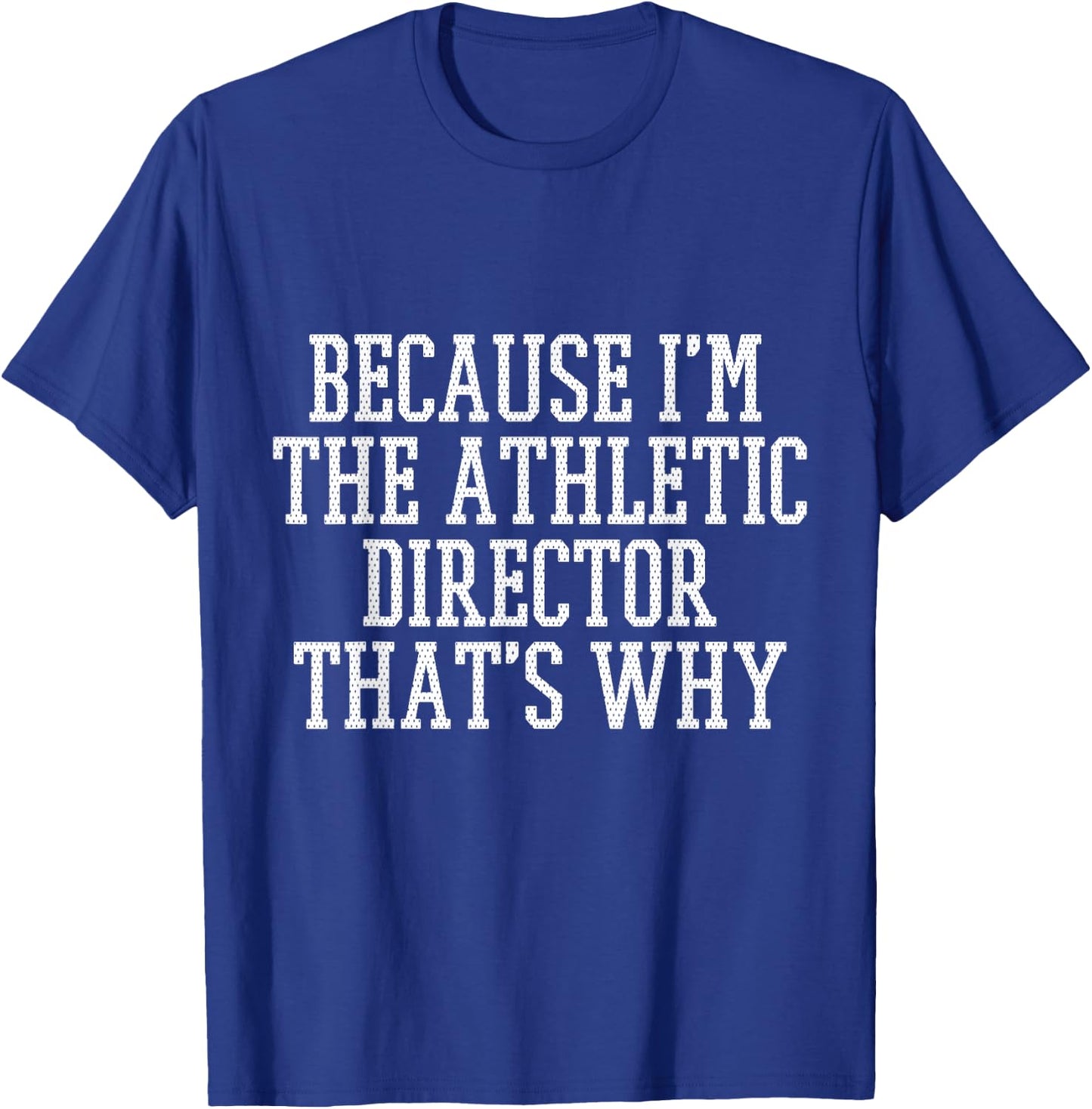Because I'm the Athletic Director That's Why Shirt T-Shirt - T-Shirt | Royal