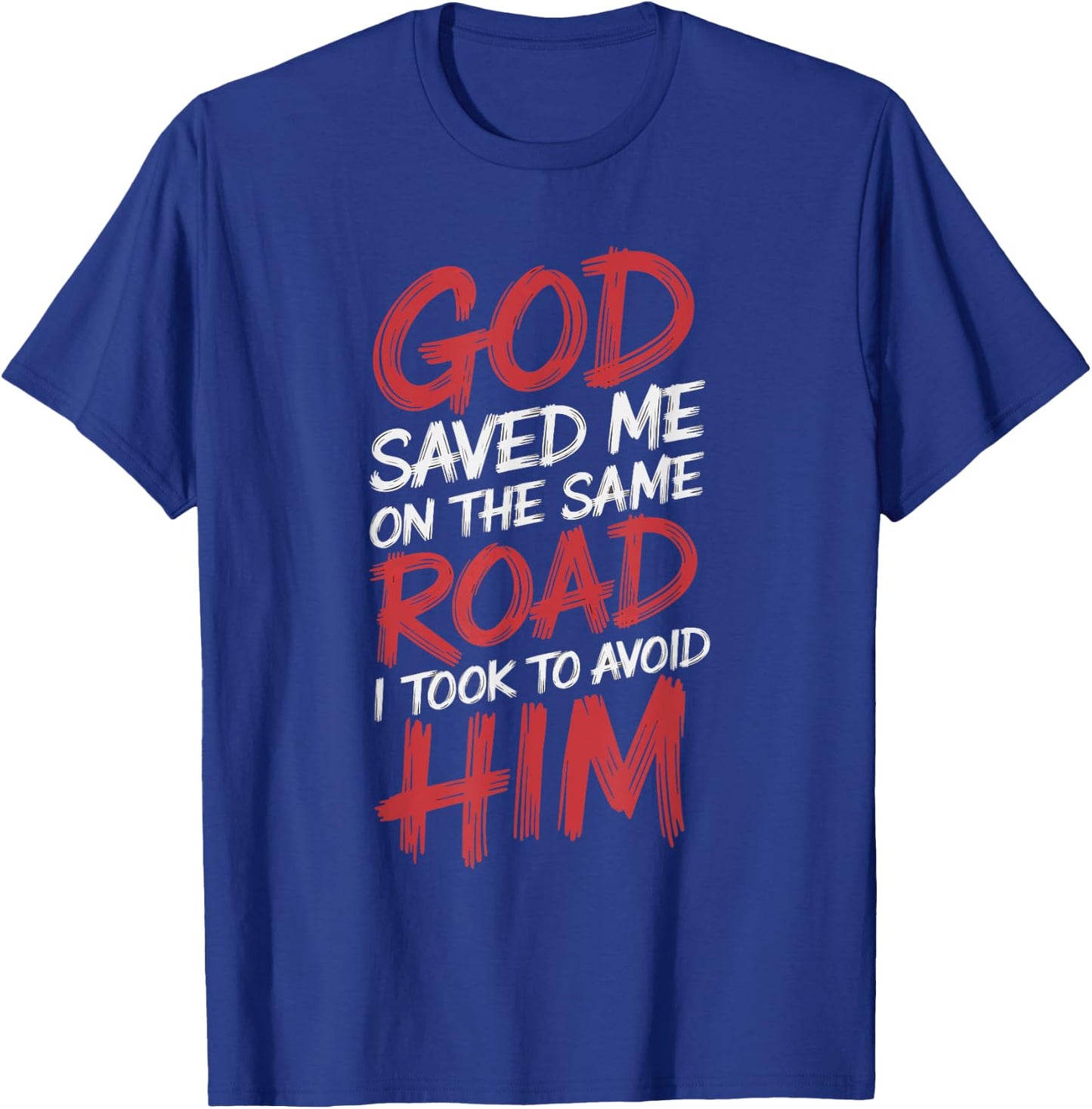 God Saved Me On The Same Road I Took To Avoid Him T-Shirt - T-Shirt | Royal