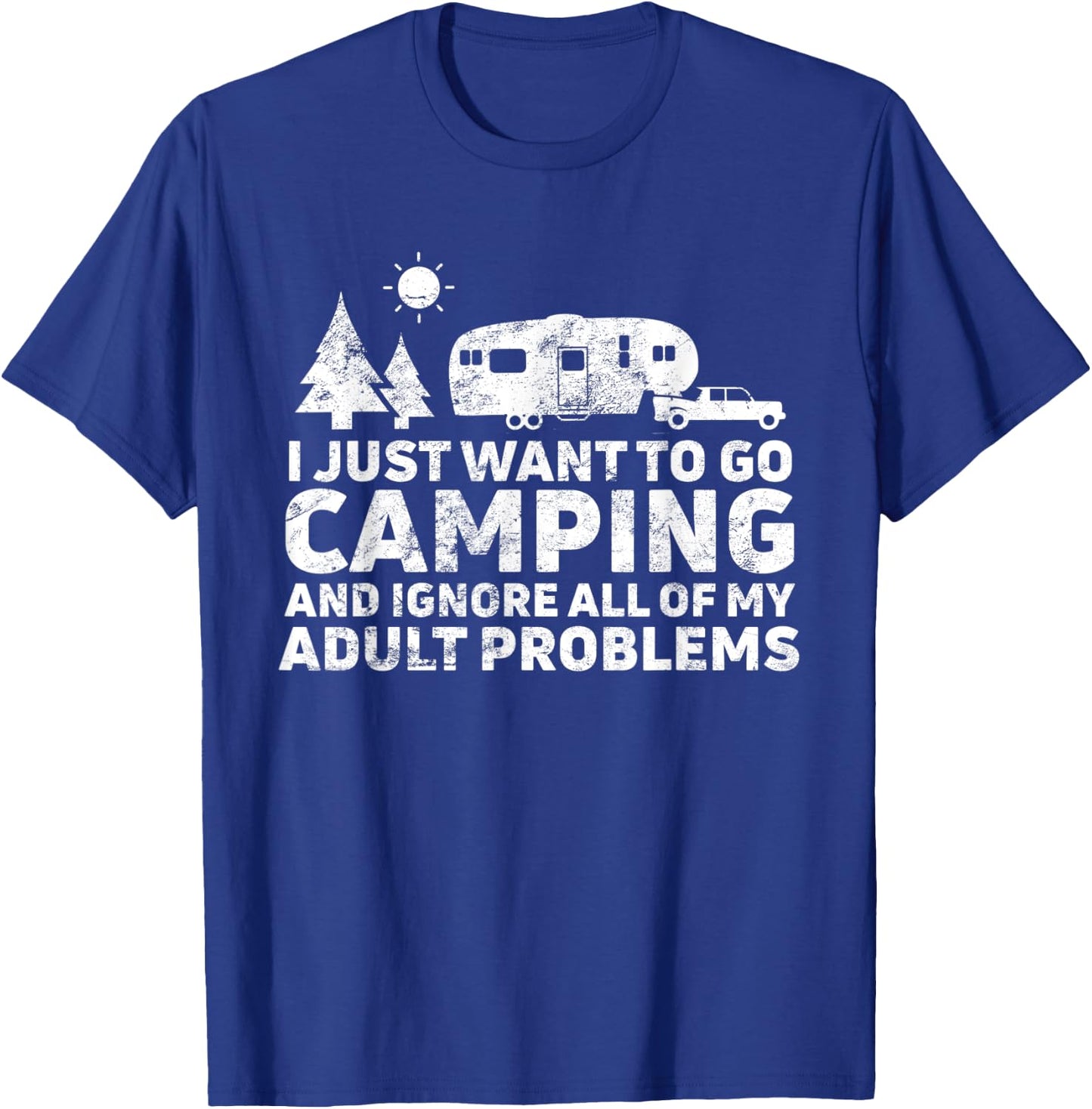 I Just Want To Go Camping & Ignore All Of My Adult Problems T-Shirt - T-Shirt | Royal