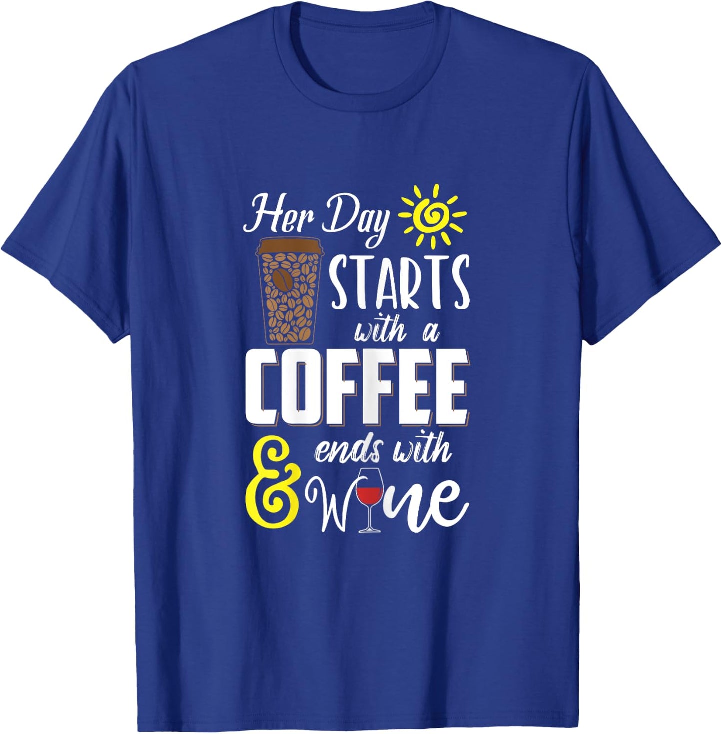 Her Day Starts With Coffee And Ends With Wine T-Shirt - T-Shirt | Royal