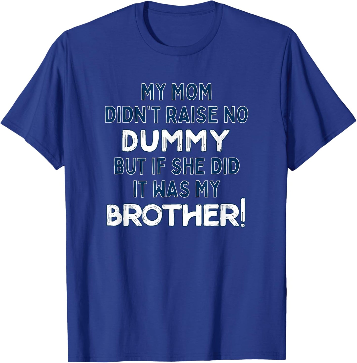 My Mom Didn't Raise No Dummy But If She Did It Was Brother T-Shirt - T-Shirt | Royal