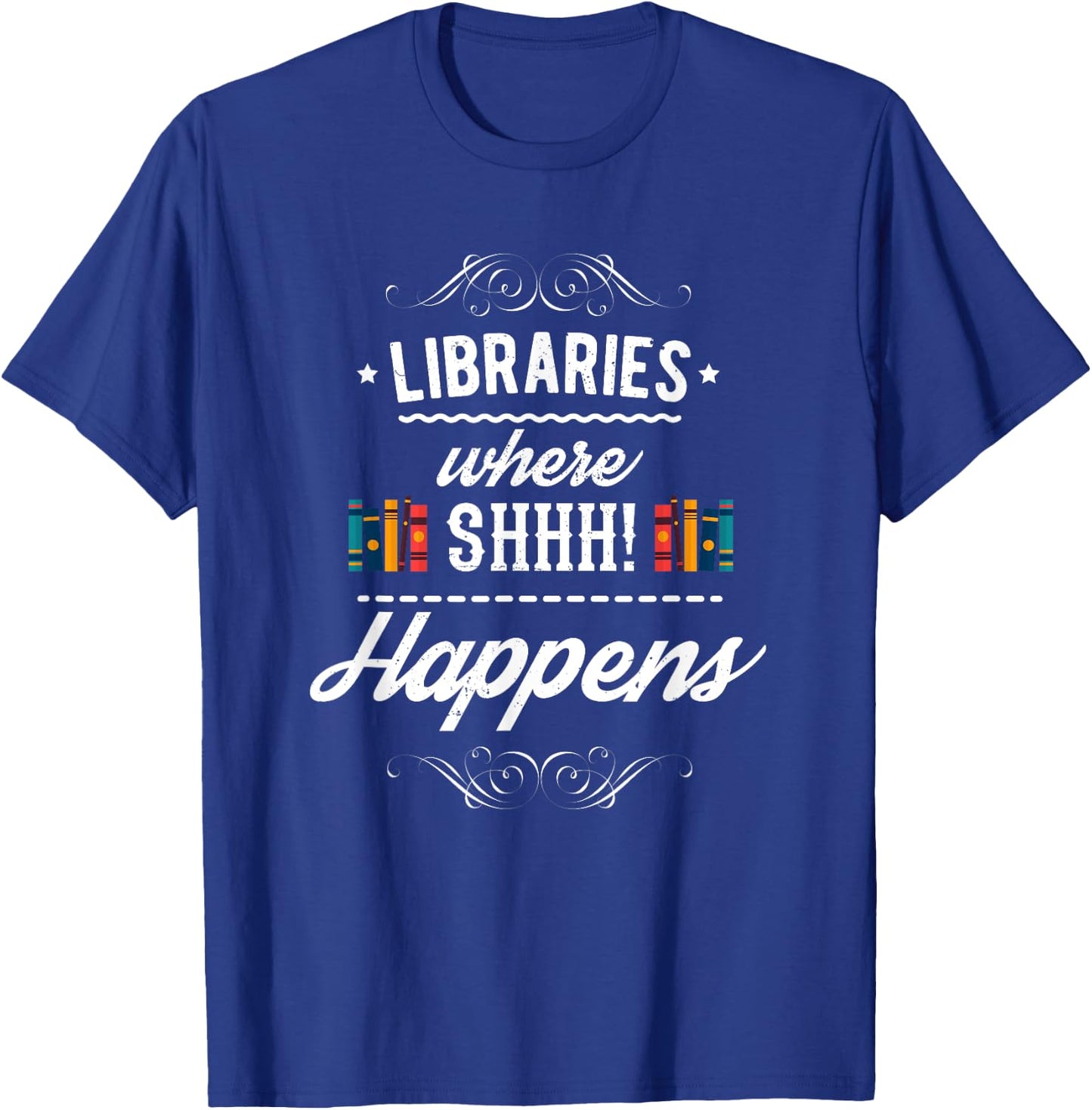 Funny Libraries Where Shh Happens T-Shirt - T-Shirt | Royal