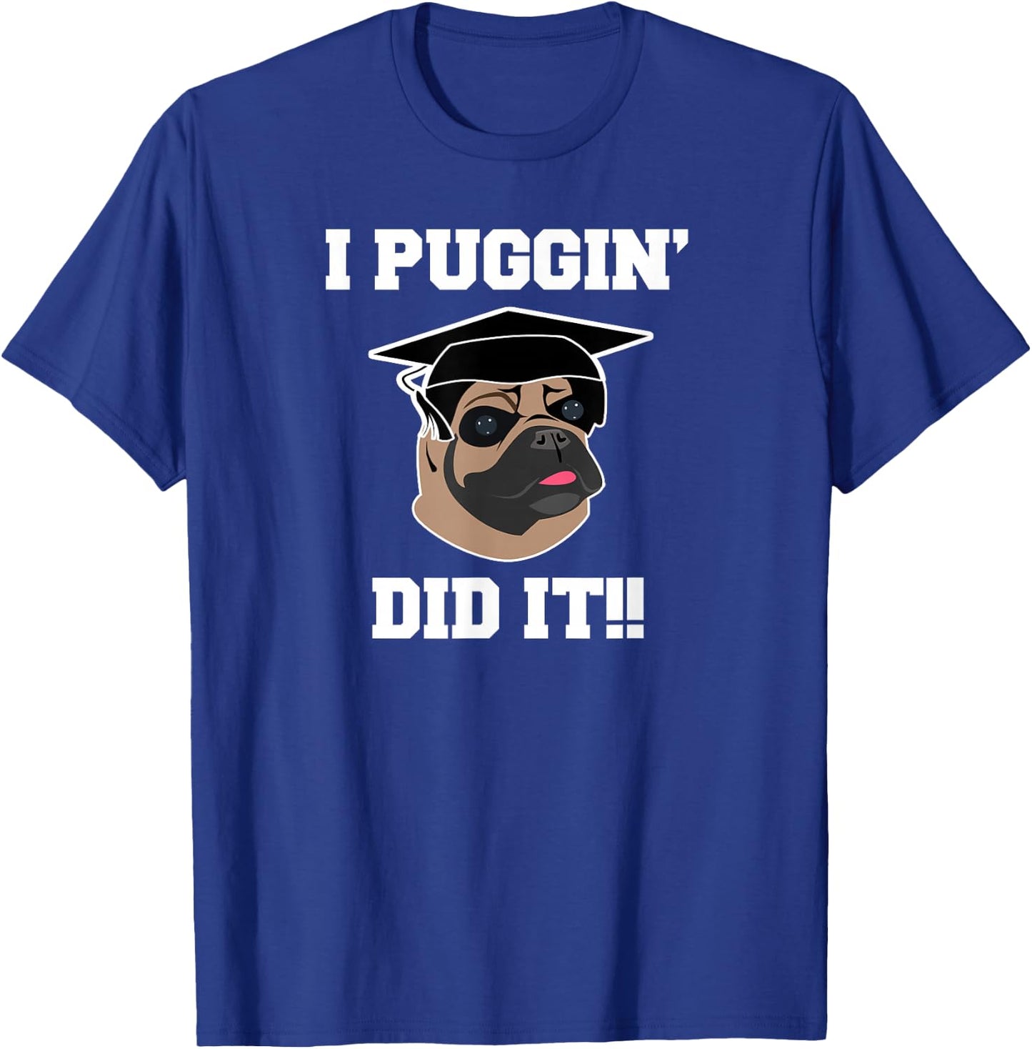 Funny Pug Dog Lover Graduation Gift Shirt I Puggin Did It T-Shirt - T-Shirt | Royal