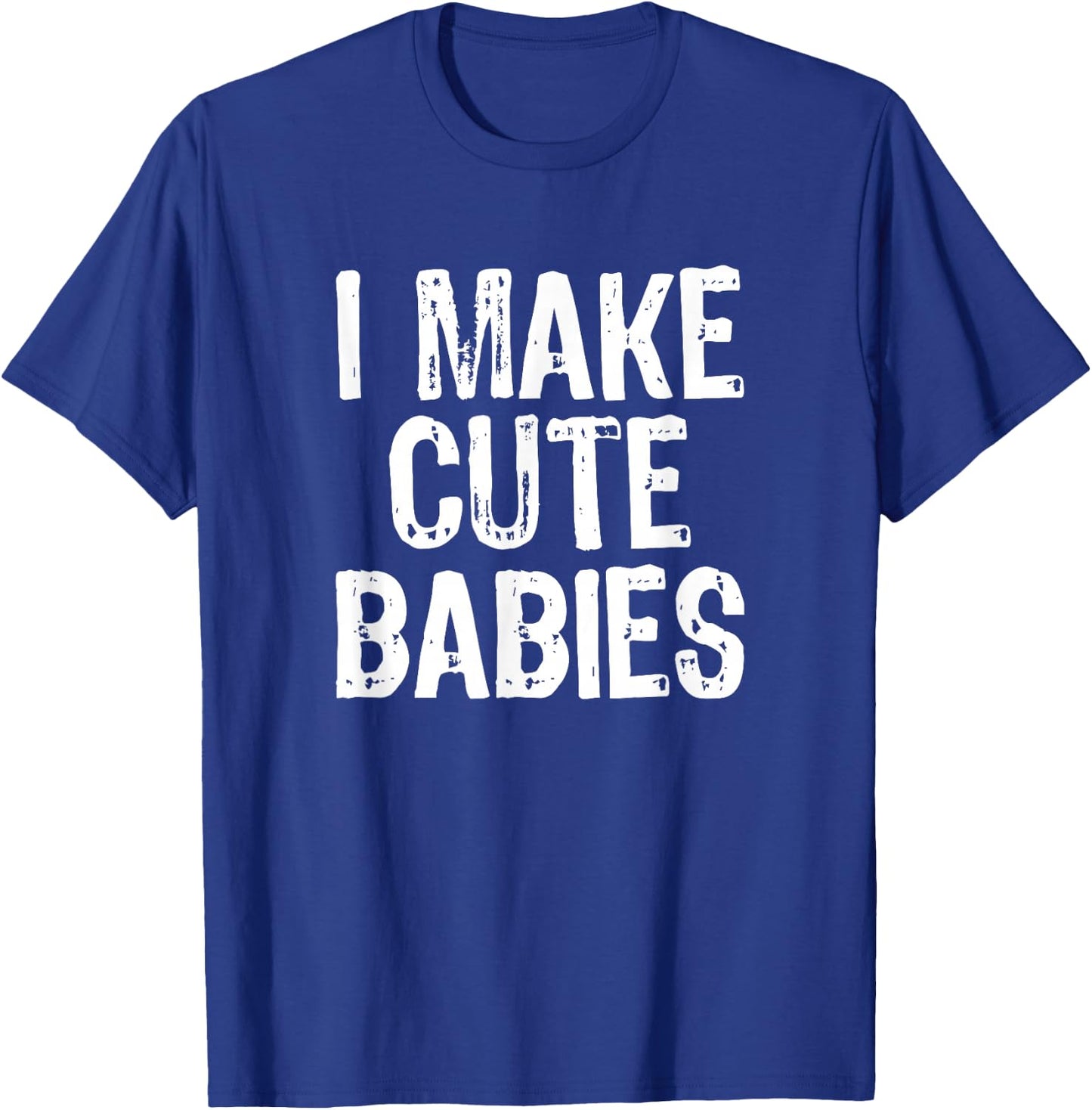 I Make Cute Babies Funny New Dad Mom Gift Women Men T-Shirt - T-Shirt | Royal