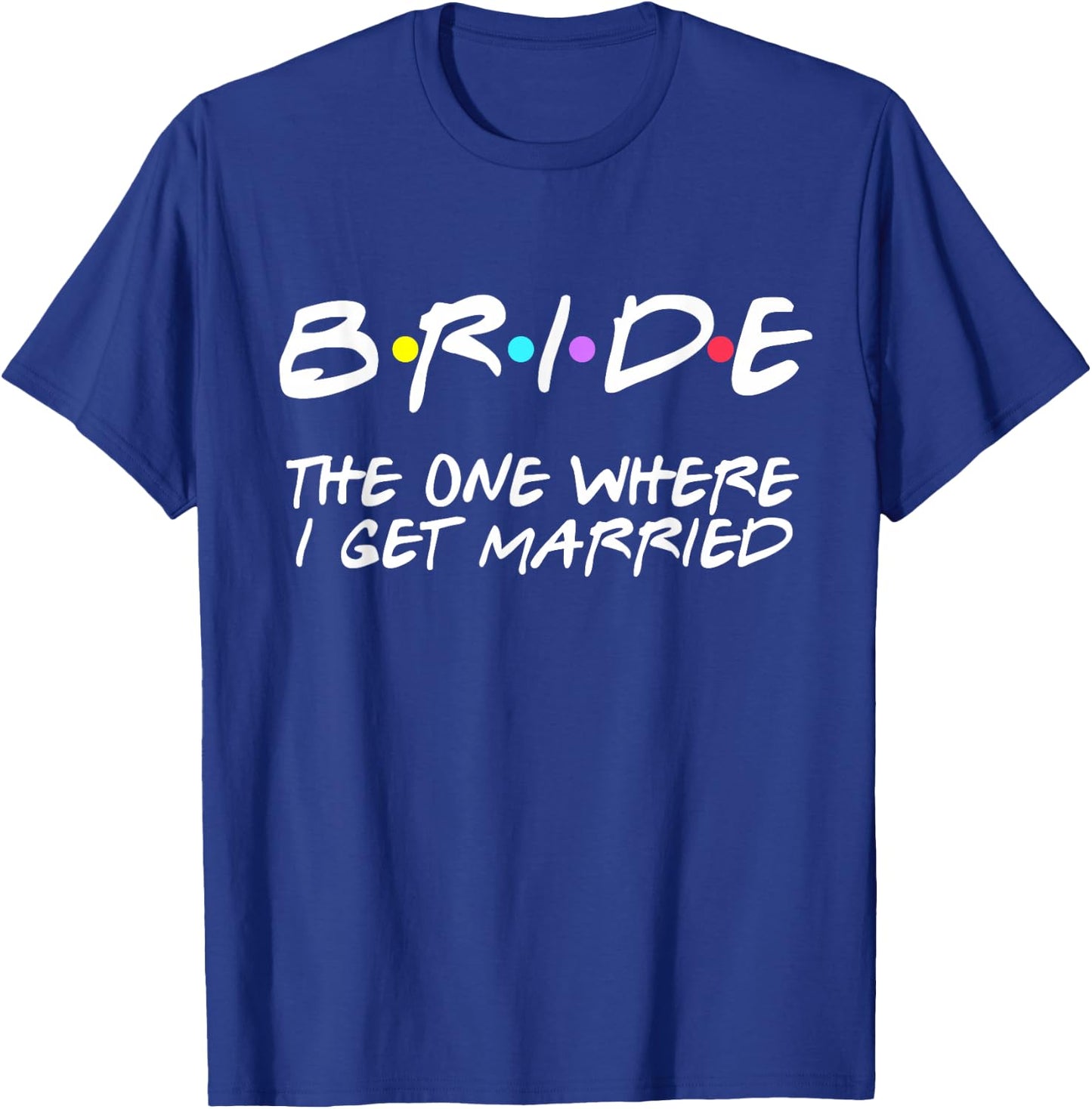 Bride The One Where I Get Married T-Shirt - T-Shirt | Royal