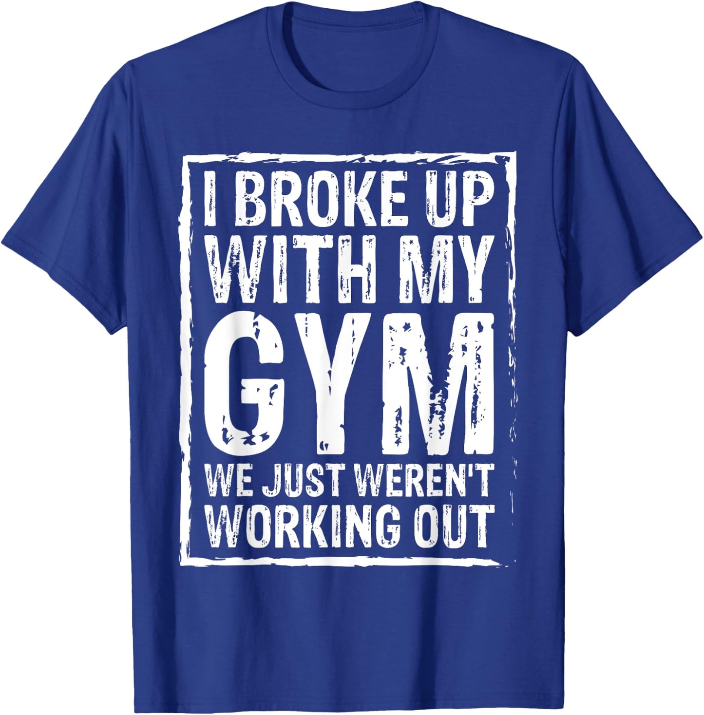 I Broke Up With My Gym We Just Weren't Working Out Funny T-Shirt - T-Shirt | Royal