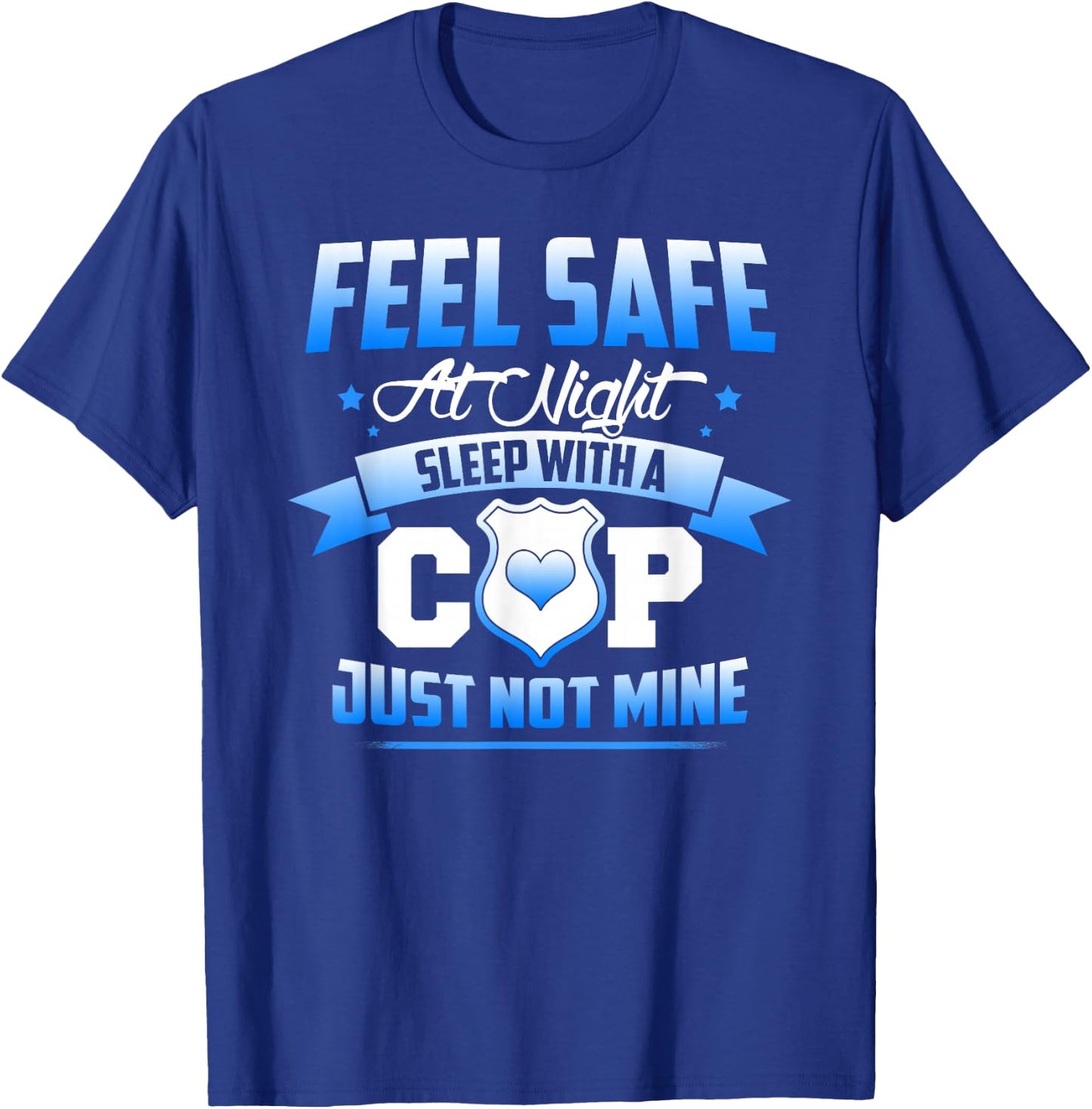 Feel Safe At Night Sleep With A Cop Just Not Mine T-Shirt - T-Shirt | Royal