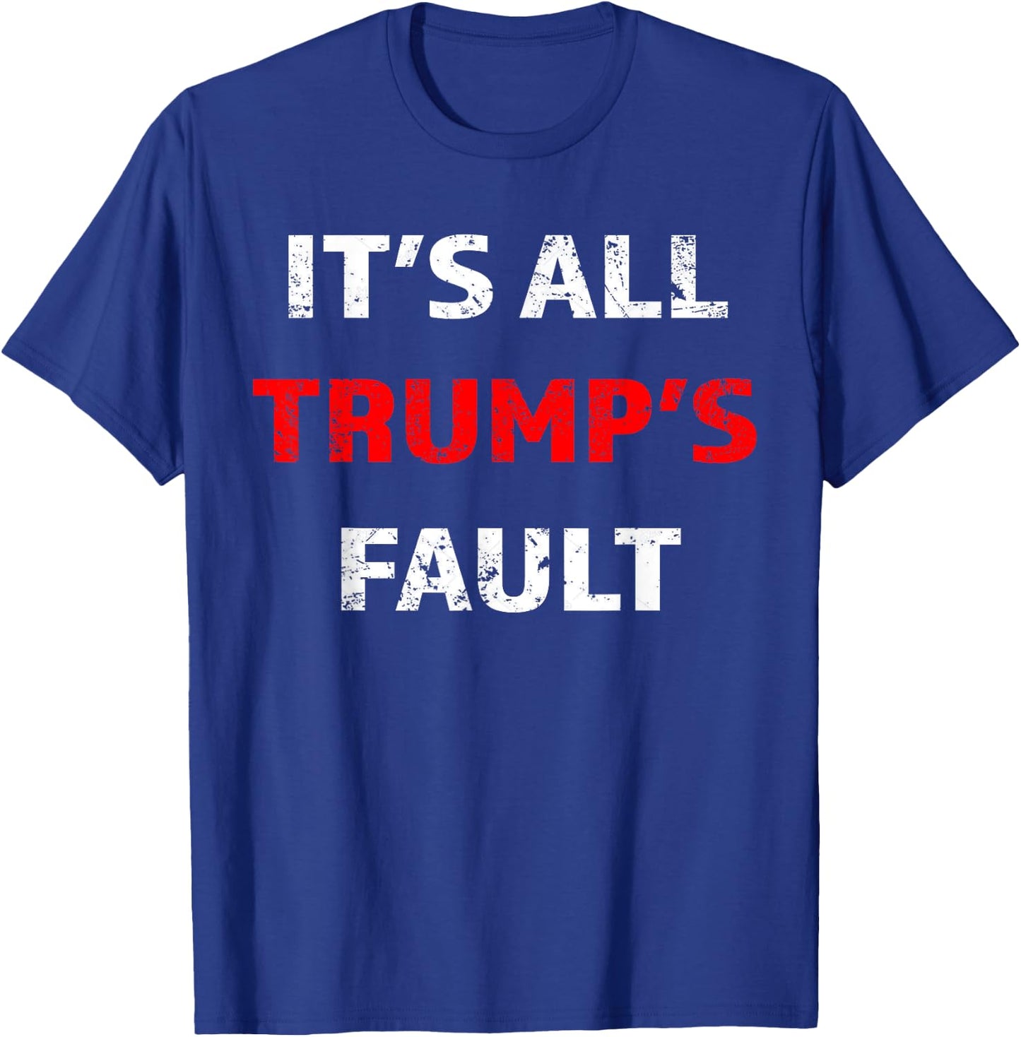Funny Trump Saying It's All Trump's Fault T-Shirt - T-Shirt | Royal