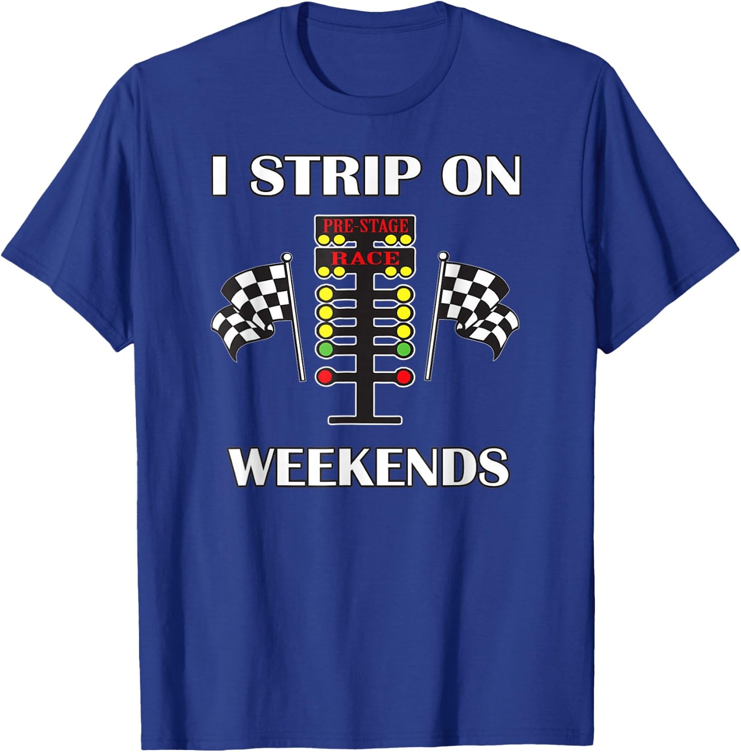 I Strip On Weekends Love Drag Racing Track T-Shirt - T-Shirt | Royal