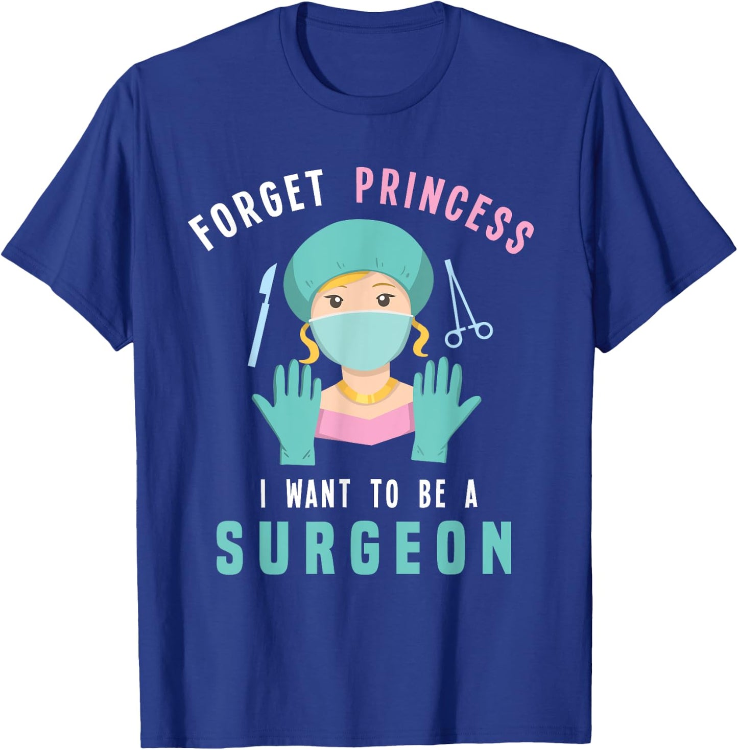Forget Princess I Want To Be A Surgeon Doctor T-Shirt - T-Shirt | Royal