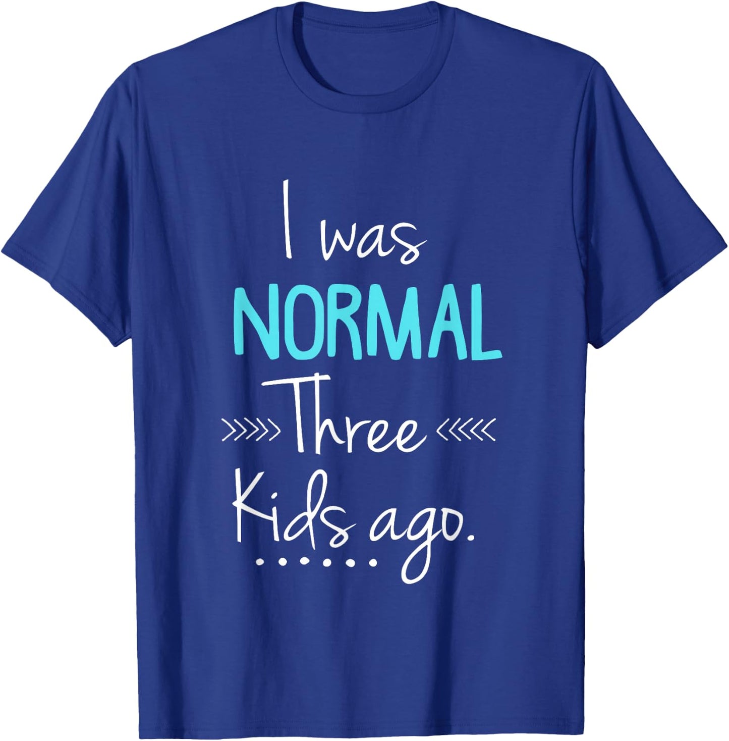 I was Normal Three Kids Ago Funny New Mom Gift T-Shirt - T-Shirt | Royal
