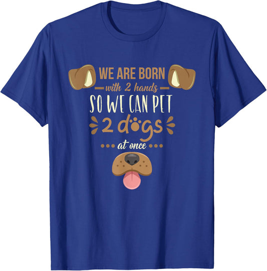 We Are Born With 2 Hands To Pet 2 Dogs At Once Dog T-Shirt - T-Shirt | Royal