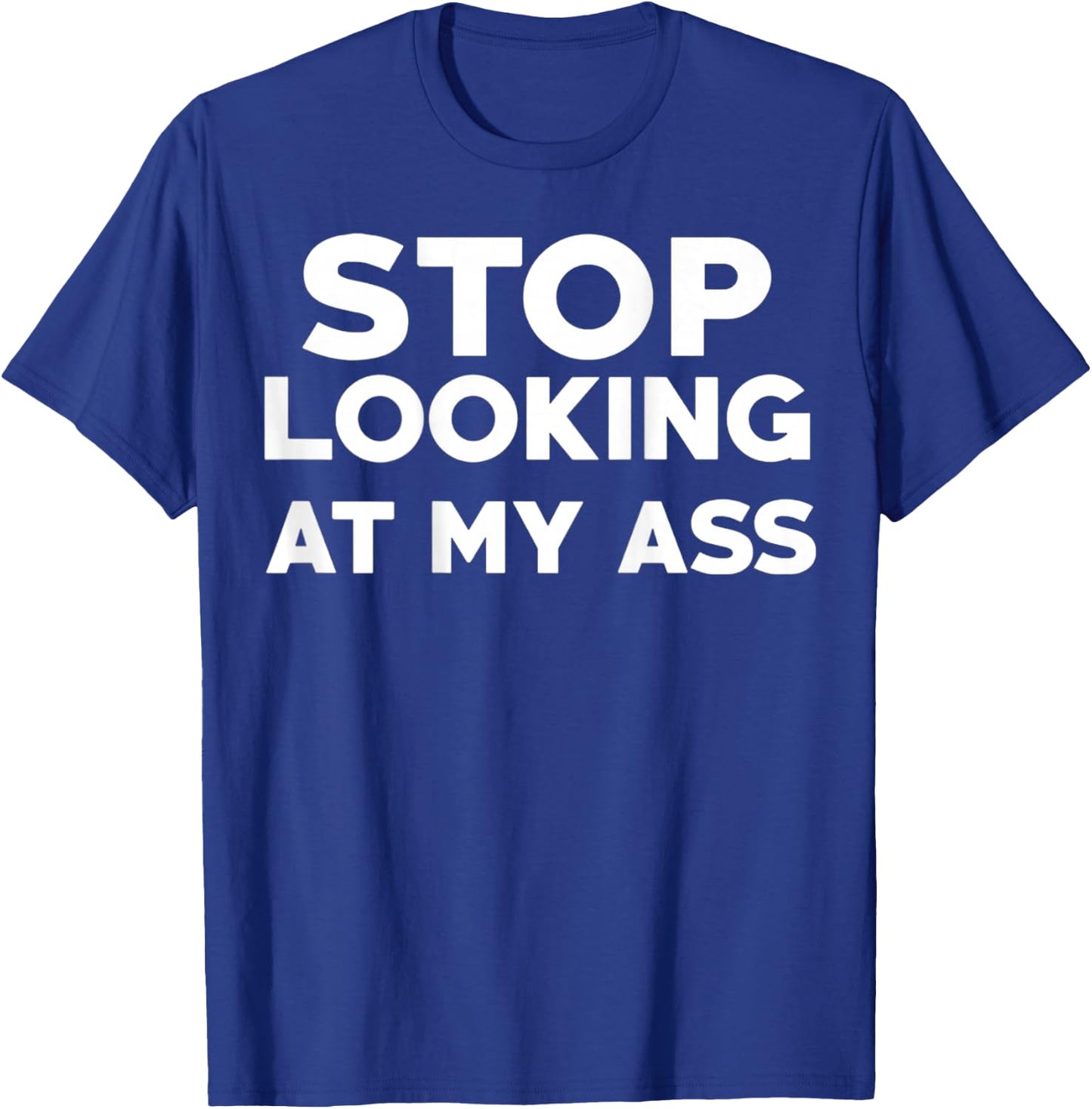 Stop Looking at My Ass T-Shirt - T-Shirt | Royal