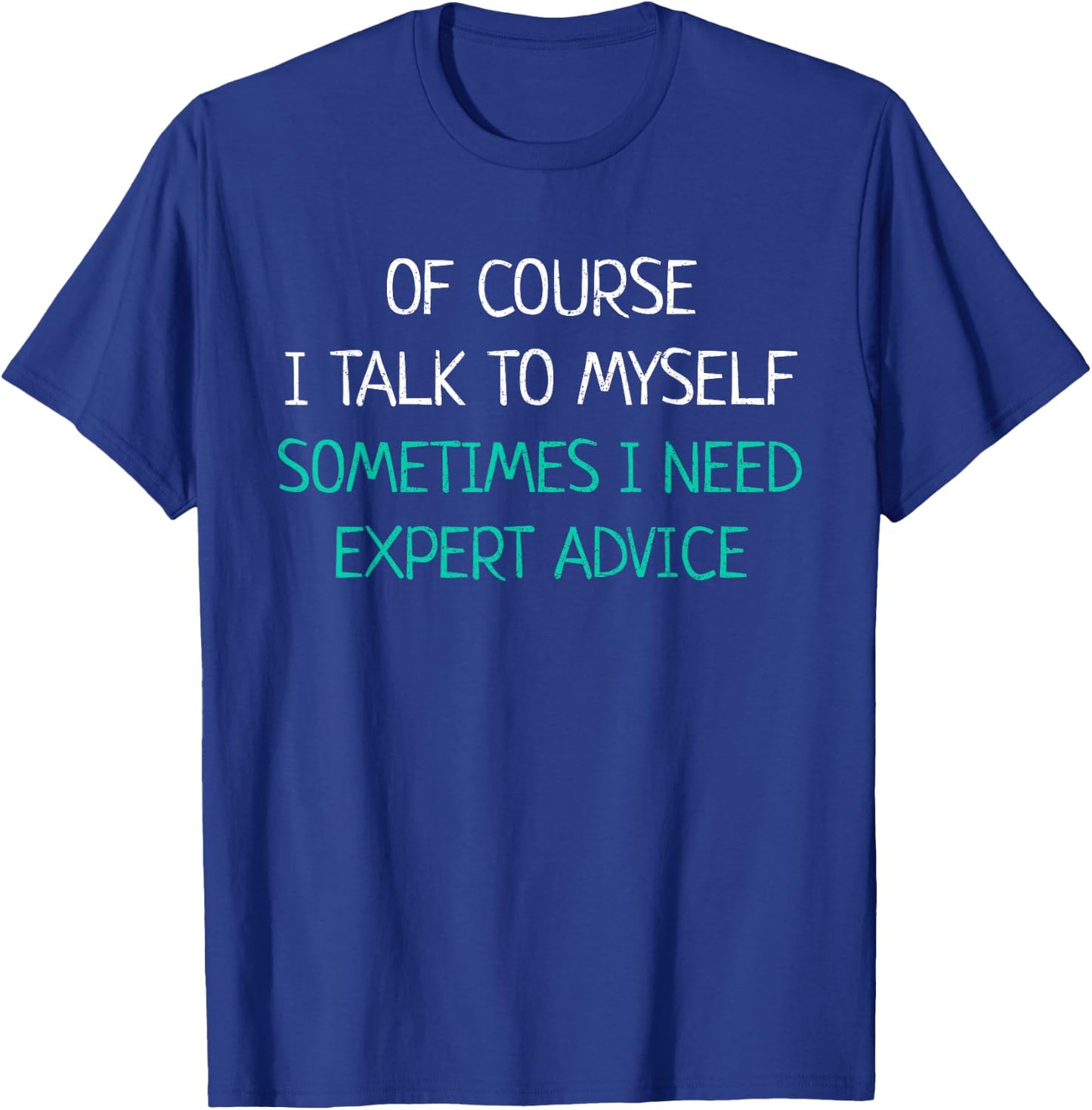 Of Course I Talk To Myself Sometimes I Need Expert Advice T-Shirt - T-Shirt | Royal