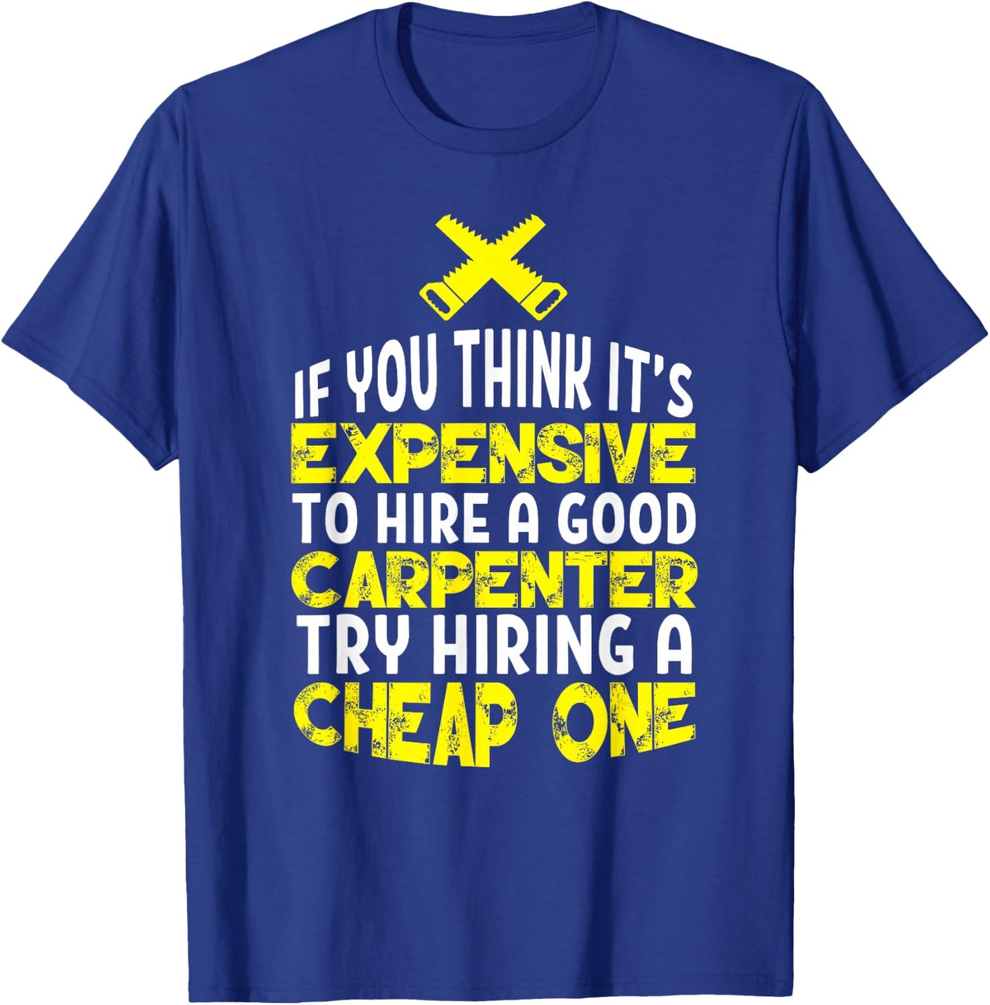 Funny Carpentry Humor Hire A Good Carpenter T-Shirt - T-Shirt | Royal