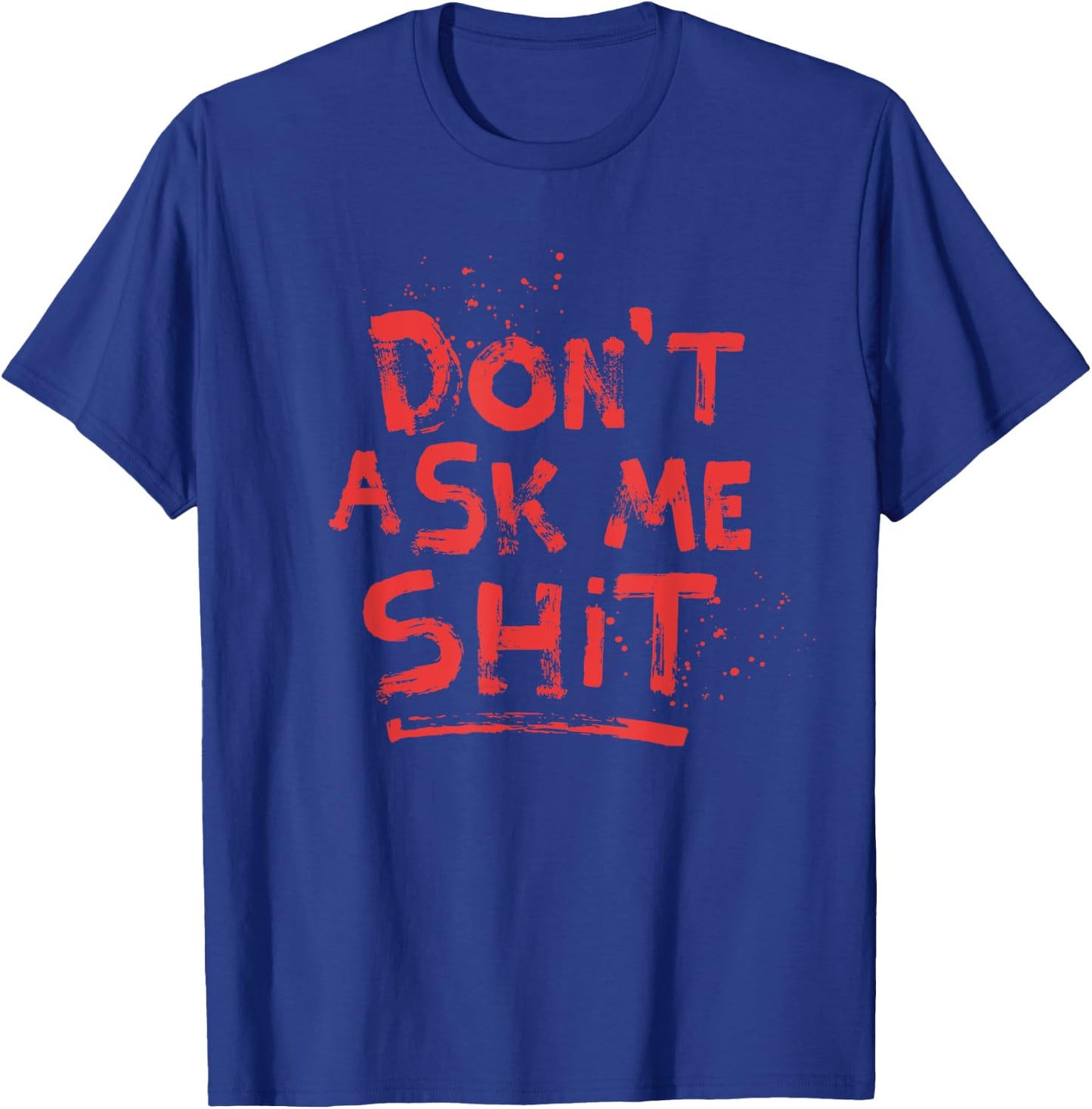 Don't Ask Me Shit Grumpy Shirts Rude Message Blood Splatter T-Shirt - T-Shirt | Royal