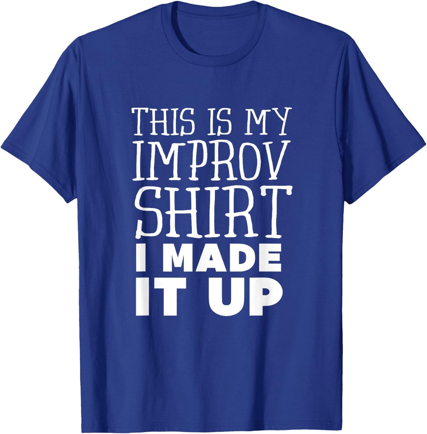 Improv Funny Acting This is My Improv Shirt I Made It Up T-Shirt - T-Shirt | Royal